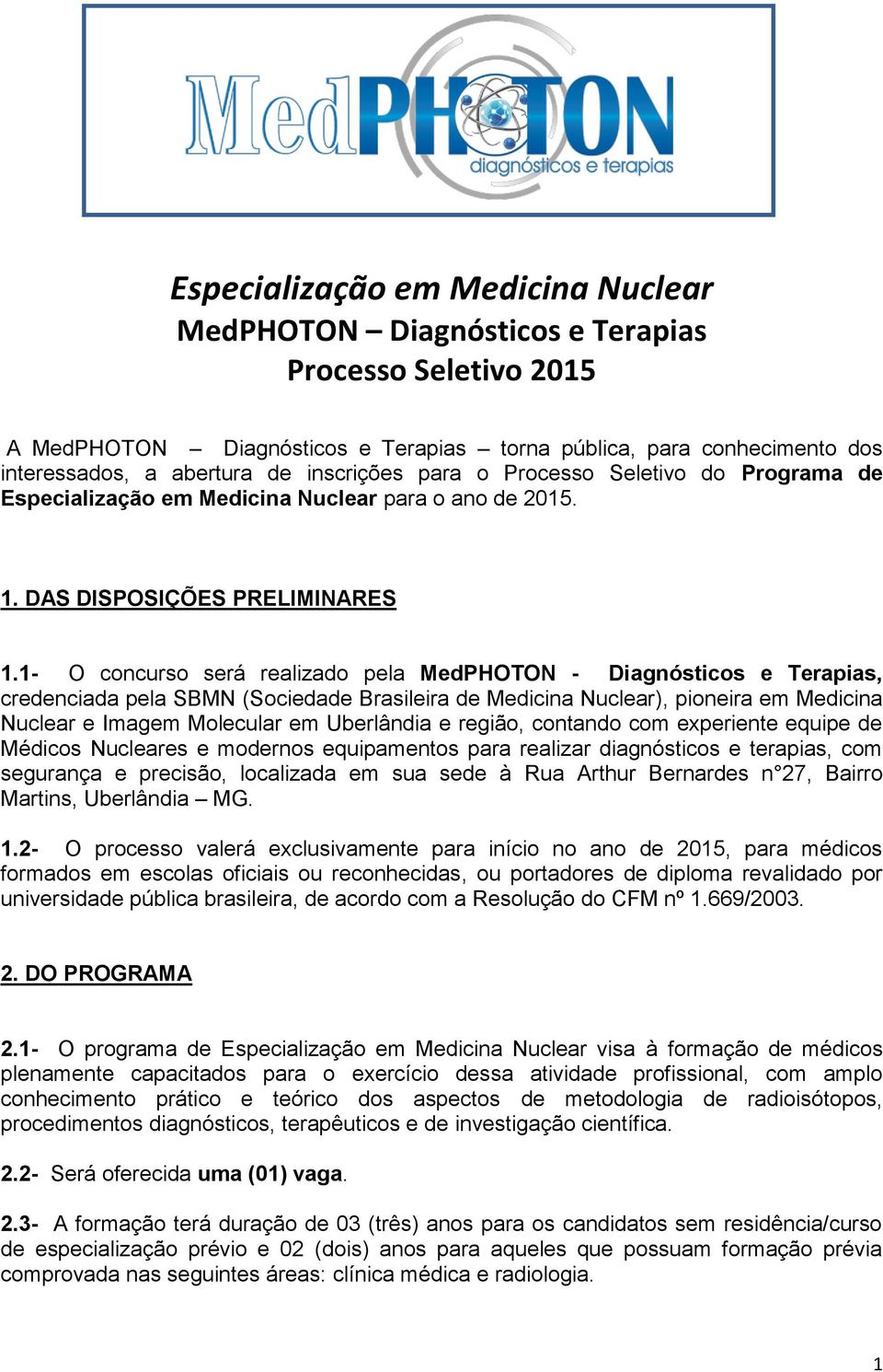 1- O concurso será realizado pela MedPHOTON - Diagnósticos e Terapias, credenciada pela SBMN (Sociedade Brasileira de Medicina Nuclear), pioneira em Medicina Nuclear e Imagem Molecular em Uberlândia