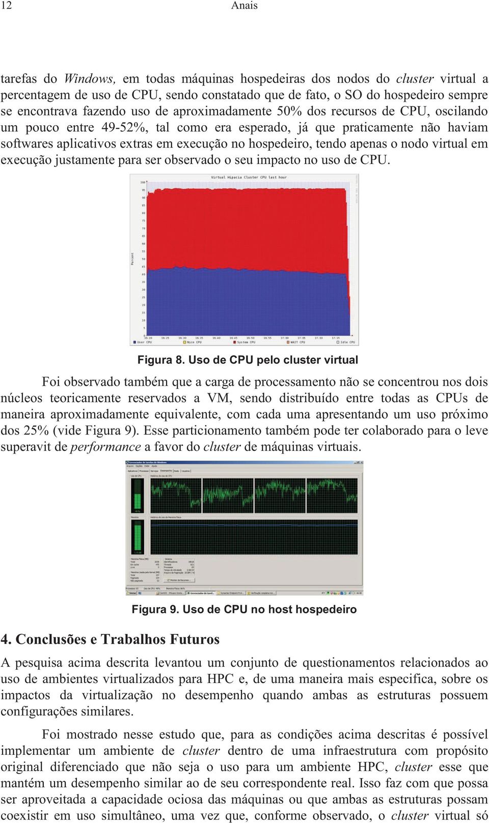 o nodo virtual em execução justamente para ser observado o seu impacto no uso de CPU. Figura 8.