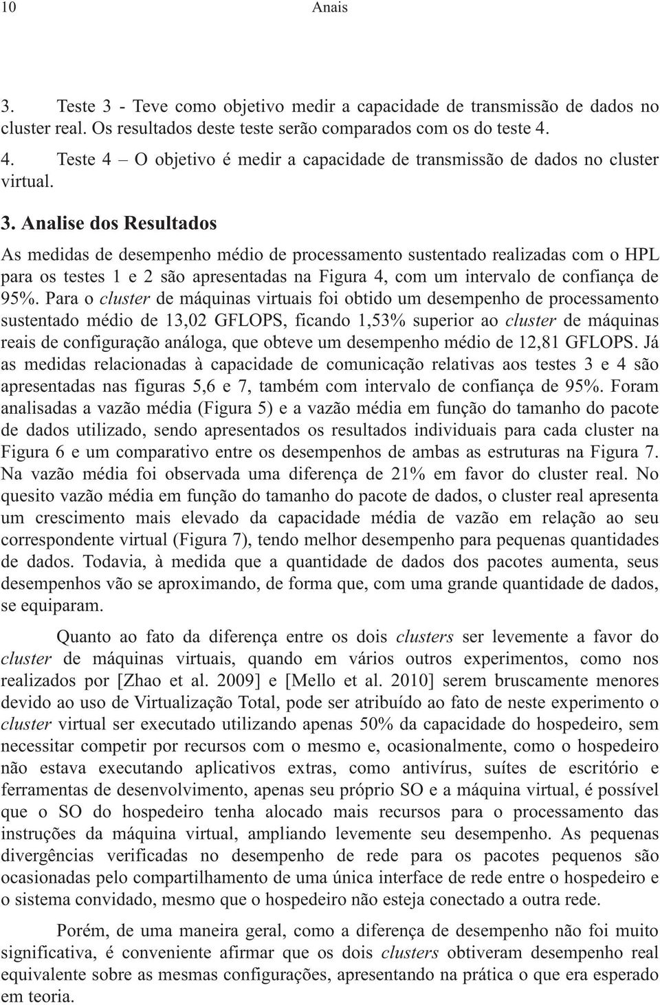 Analise dos Resultados As medidas de desempenho médio de processamento sustentado realizadas com o HPL para os testes 1 e 2 são apresentadas na Figura 4, com um intervalo de confiança de 95%.