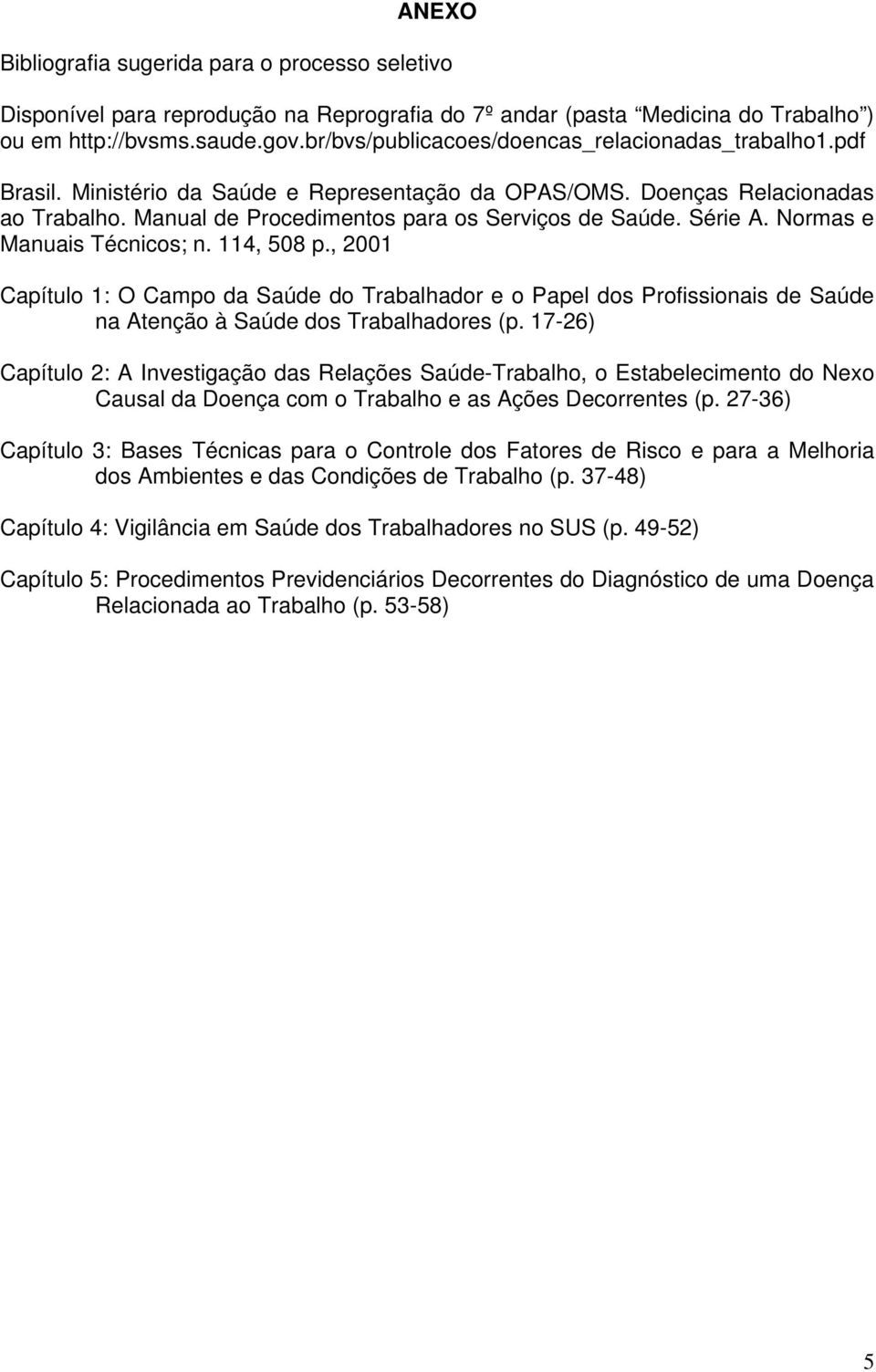 Série A. Normas e Manuais Técnicos; n. 114, 508 p., 2001 Capítulo 1: O Campo da Saúde do Trabalhador e o Papel dos Profissionais de Saúde na Atenção à Saúde dos Trabalhadores (p.