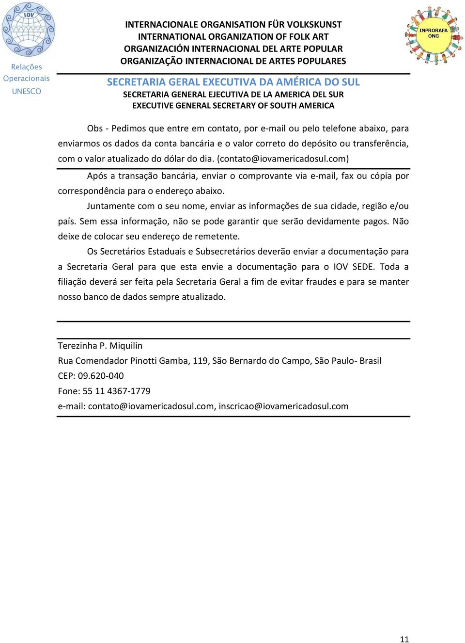 Juntamente com o seu nome, enviar as informações de sua cidade, região e/ou país. Sem essa informação, não se pode garantir que serão devidamente pagos. Não deixe de colocar seu endereço de remetente.