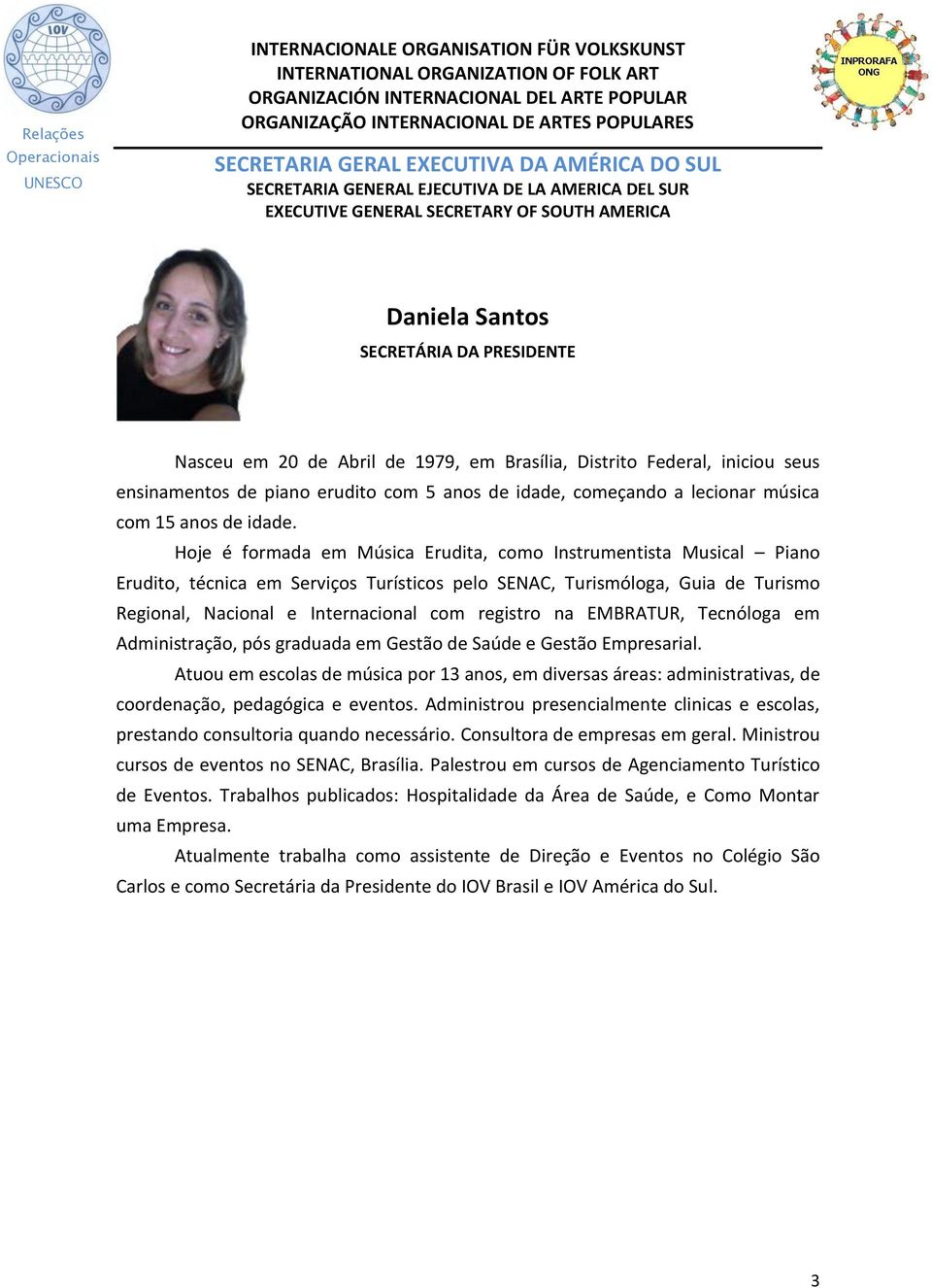 Hoje é formada em Música Erudita, como Instrumentista Musical Piano Erudito, técnica em Serviços Turísticos pelo SENAC, Turismóloga, Guia de Turismo Regional, Nacional e Internacional com registro na