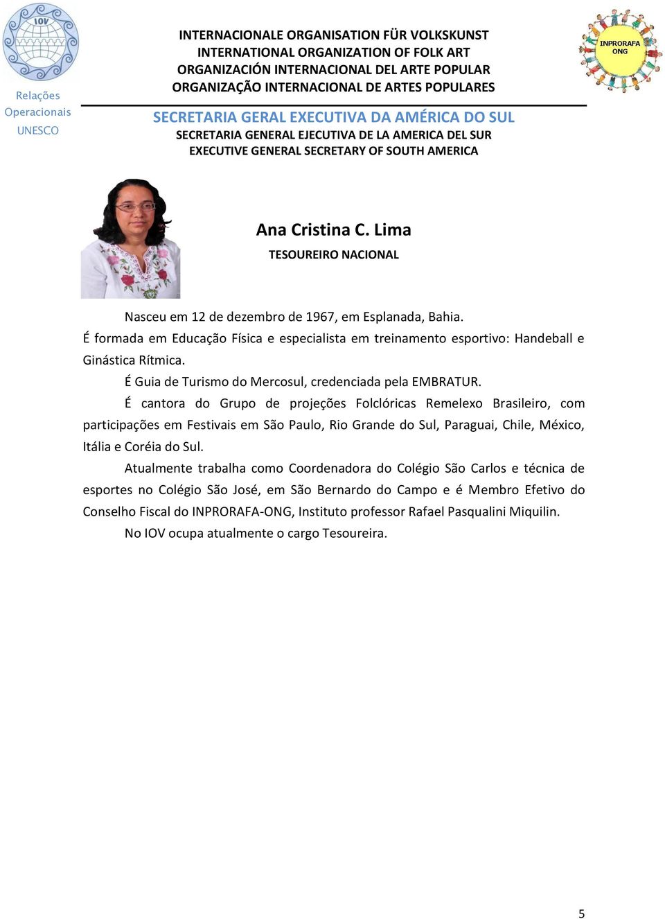 É cantora do Grupo de projeções Folclóricas Remelexo Brasileiro, com participações em Festivais em São Paulo, Rio Grande do Sul, Paraguai, Chile, México, Itália e Coréia do Sul.