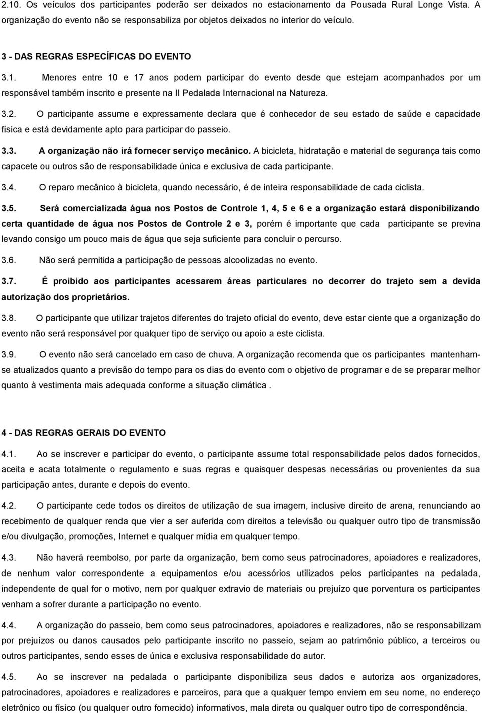 Menores entre 10 e 17 anos podem participar do evento desde que estejam acompanhados por um responsável também inscrito e presente na II Pedalada Internacional na Natureza. 3.2.