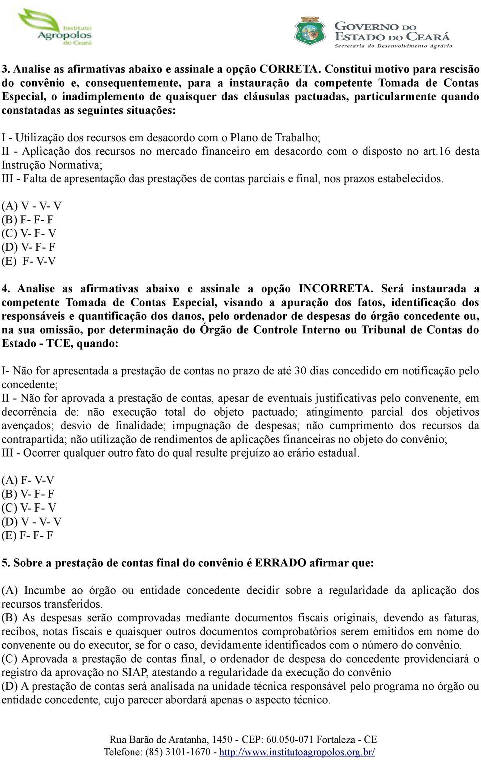 quando constatadas as seguintes situações: I - Utilização dos recursos em desacordo com o Plano de Trabalho; II - Aplicação dos recursos no mercado financeiro em desacordo com o disposto no art.