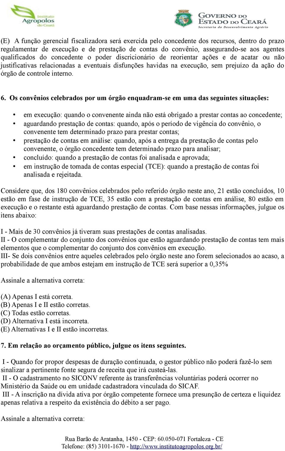 6. Os convênios celebrados por um órgão enquadram-se em uma das seguintes situações: em execução: quando o convenente ainda não está obrigado a prestar contas ao concedente; aguardando prestação de