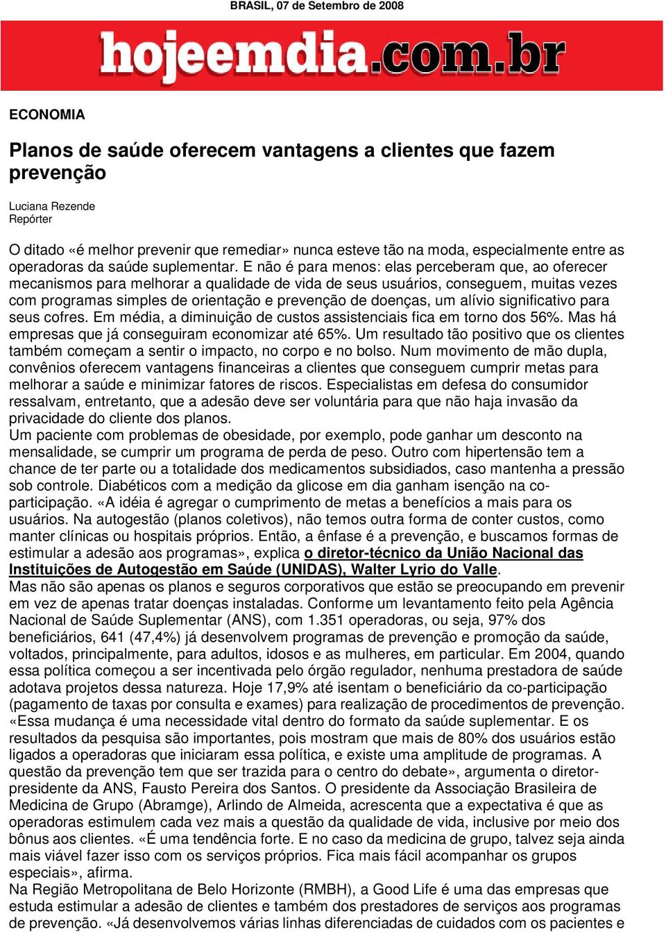 E não é para menos: elas perceberam que, ao oferecer mecanismos para melhorar a qualidade de vida de seus usuários, conseguem, muitas vezes com programas simples de orientação e prevenção de doenças,