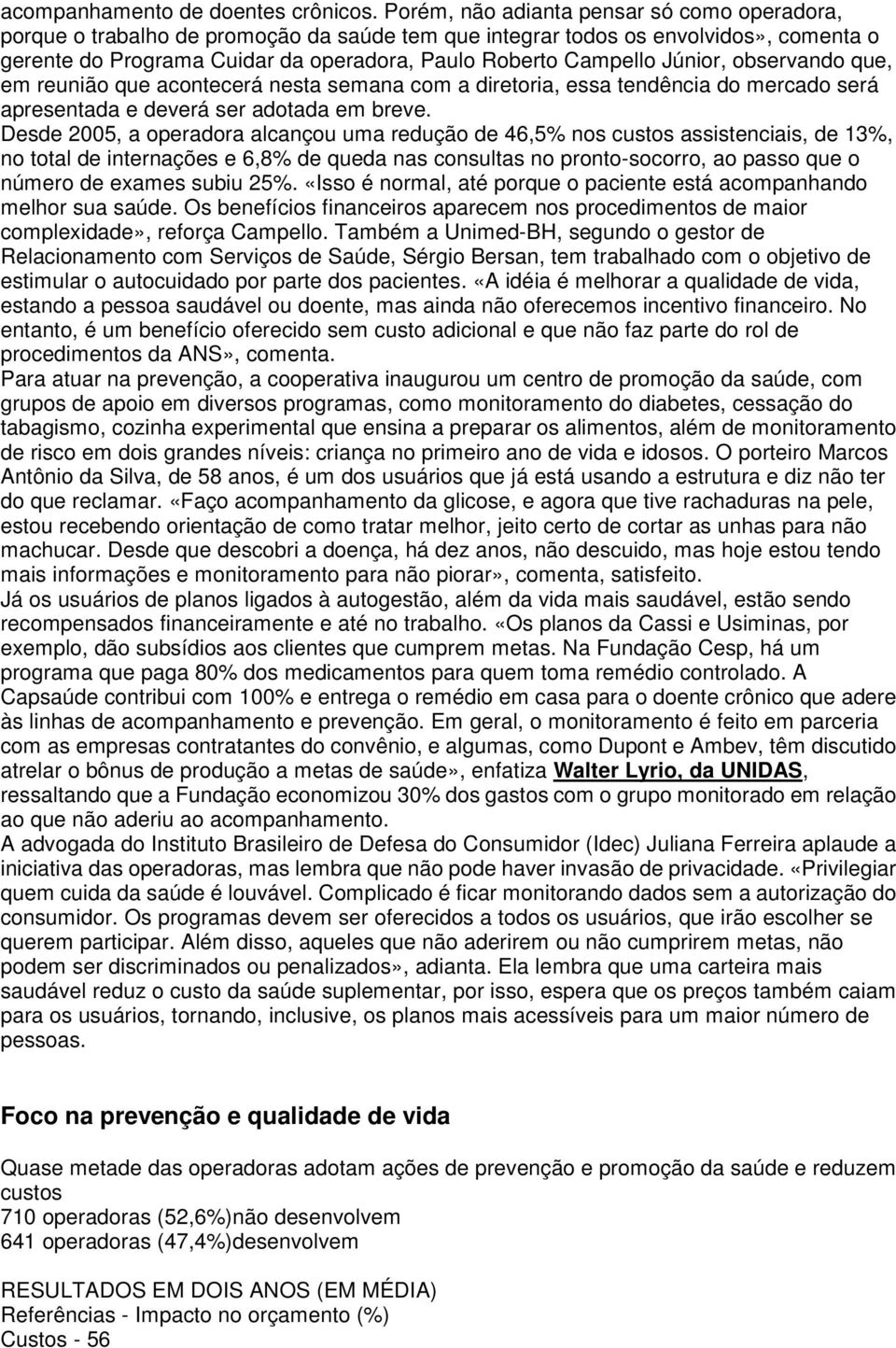 Júnior, observando que, em reunião que acontecerá nesta semana com a diretoria, essa tendência do mercado será apresentada e deverá ser adotada em breve.