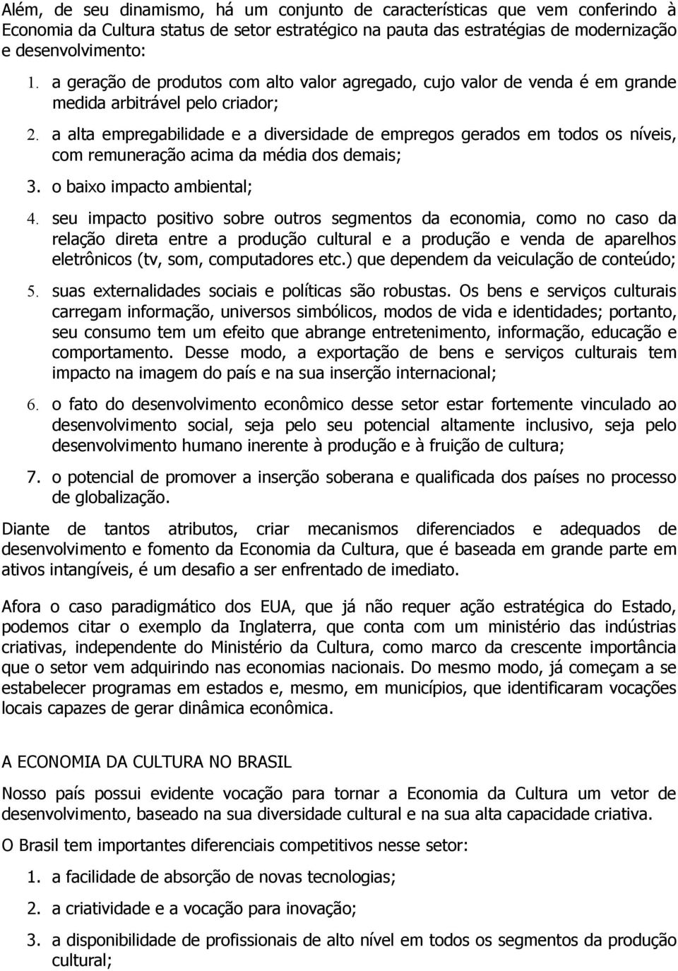 a alta empregabilidade e a diversidade de empregos gerados em todos os níveis, com remuneração acima da média dos demais; 3. o baixo impacto ambiental; 4.