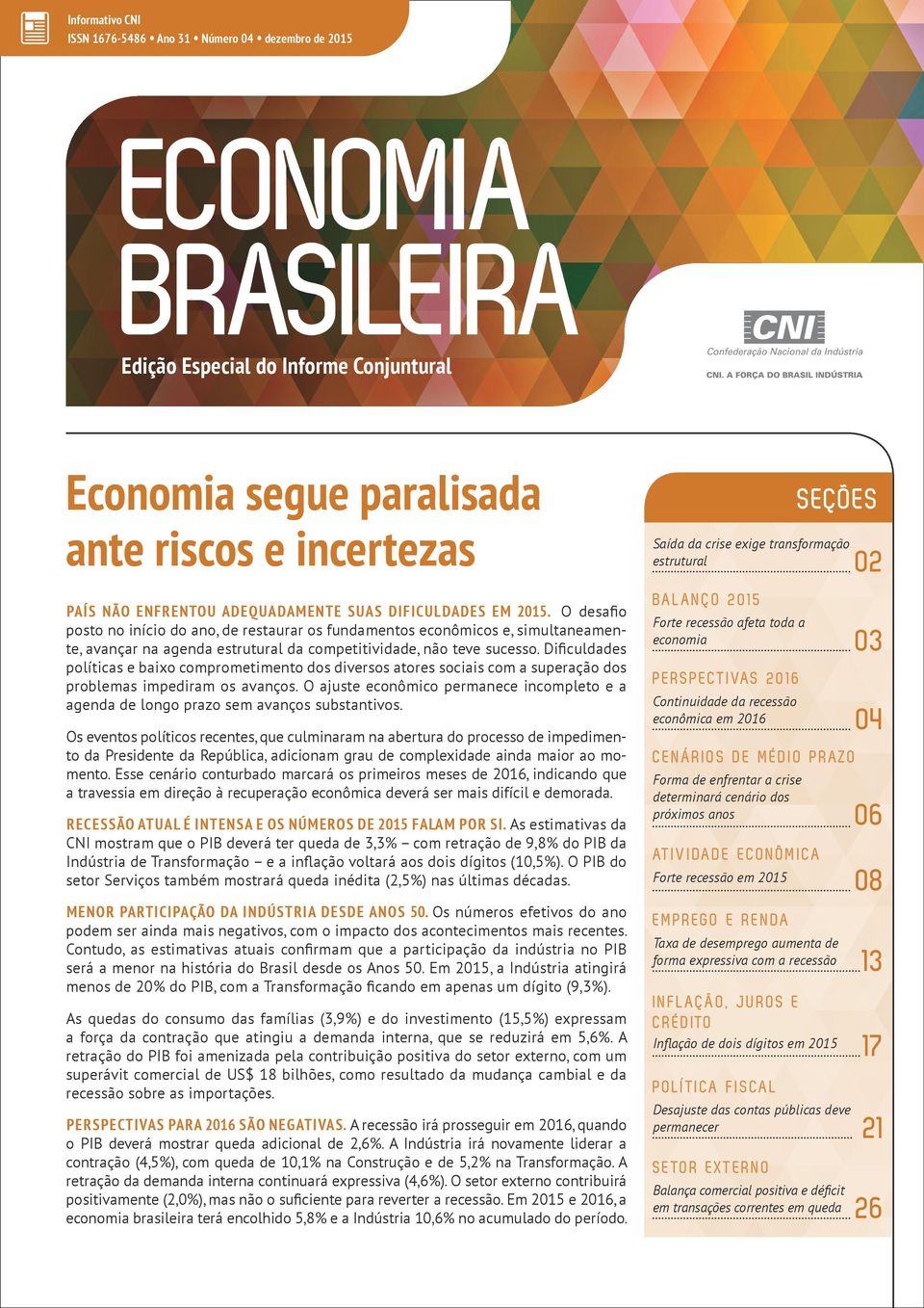 Dificuldades políticas e baixo comprometimento dos diversos atores sociais com a superação dos problemas impediram os avanços.