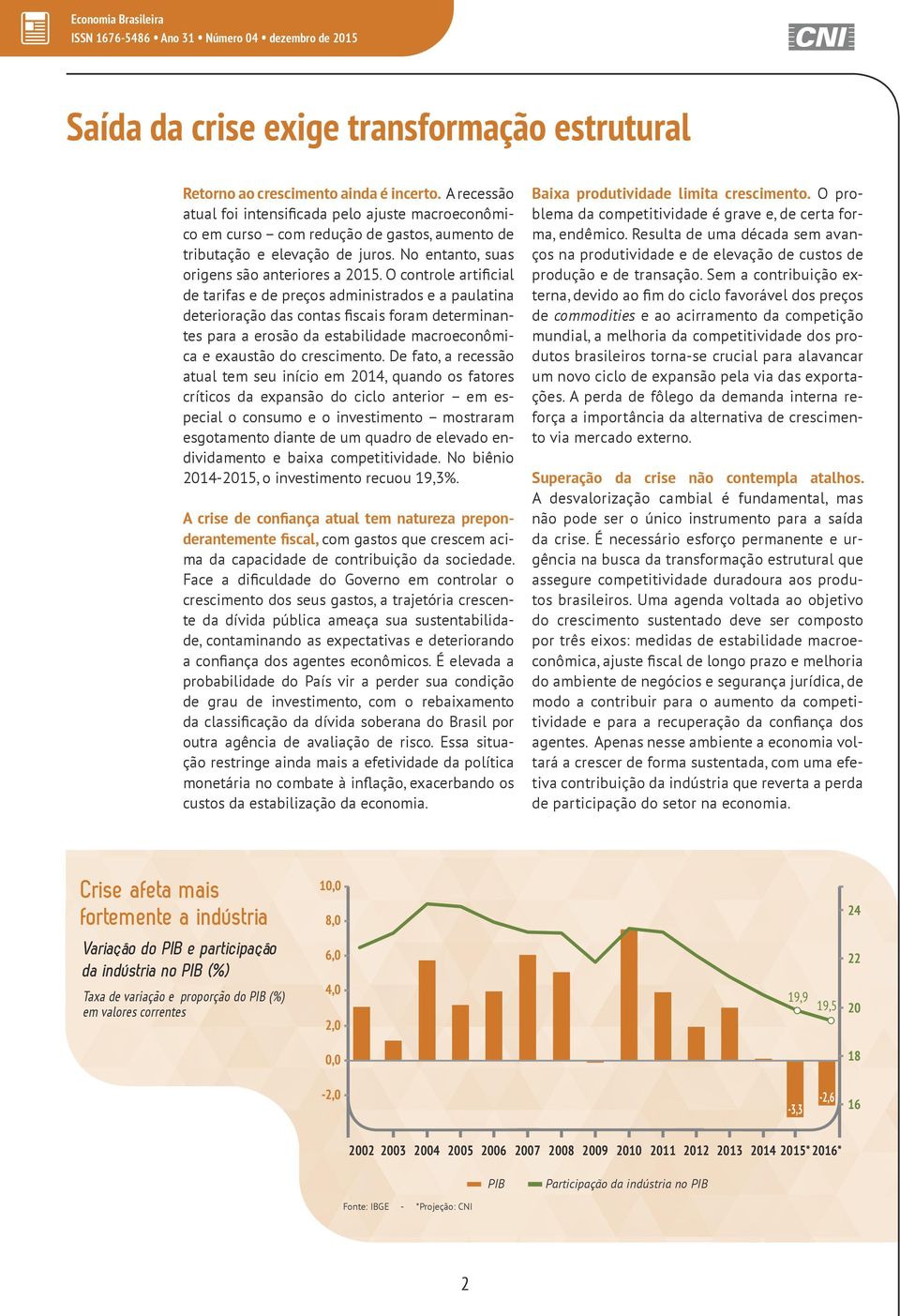 O controle artificial de tarifas e de preços administrados e a paulatina deterioração das contas fiscais foram determinantes para a erosão da estabilidade macroeconômica e exaustão do crescimento.