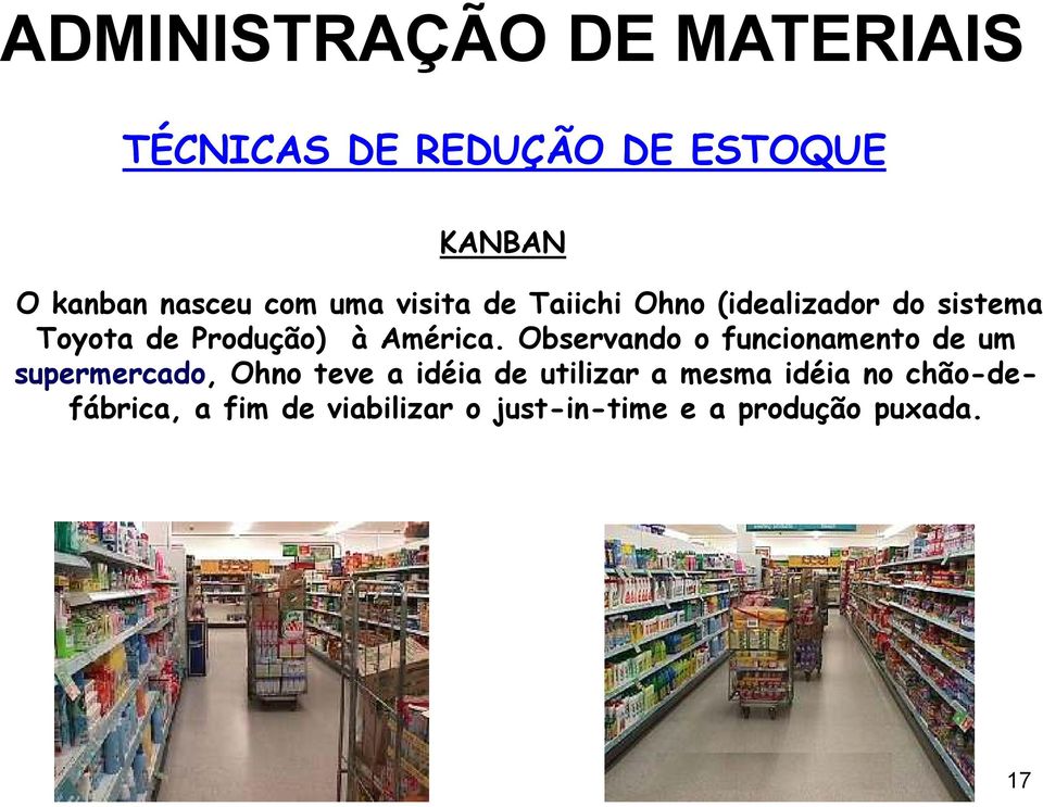 Observando o funcionamento de um supermercado, Ohno teve a idéia de utilizar