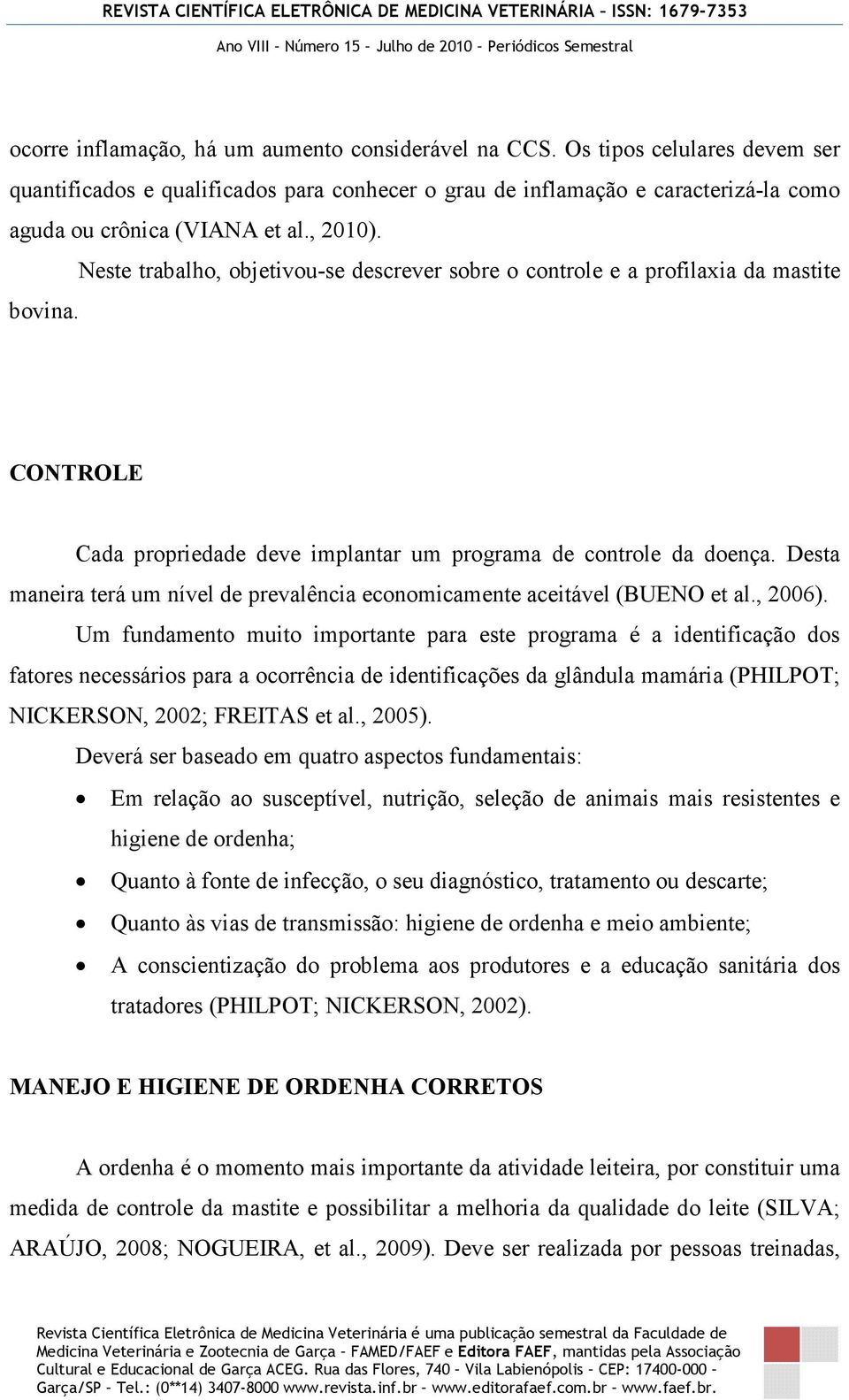 Desta maneira terá um nível de prevalência economicamente aceitável (BUENO et al., 2006).