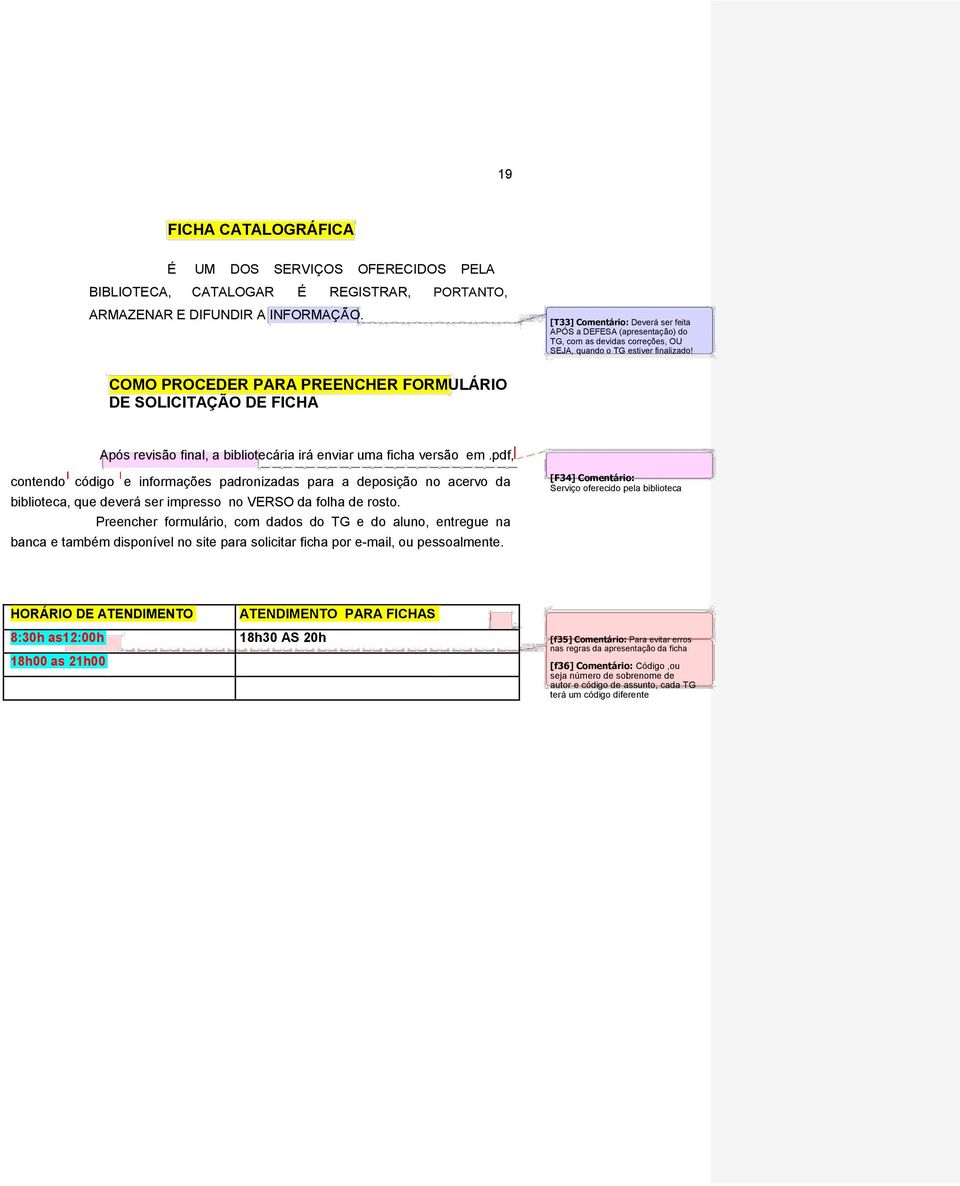 COMO PROCEDER PARA PREENCHER FORMULÁRIO DE SOLICITAÇÃO DE FICHA Após revisão final, a bibliotecária irá enviar uma ficha versão em.