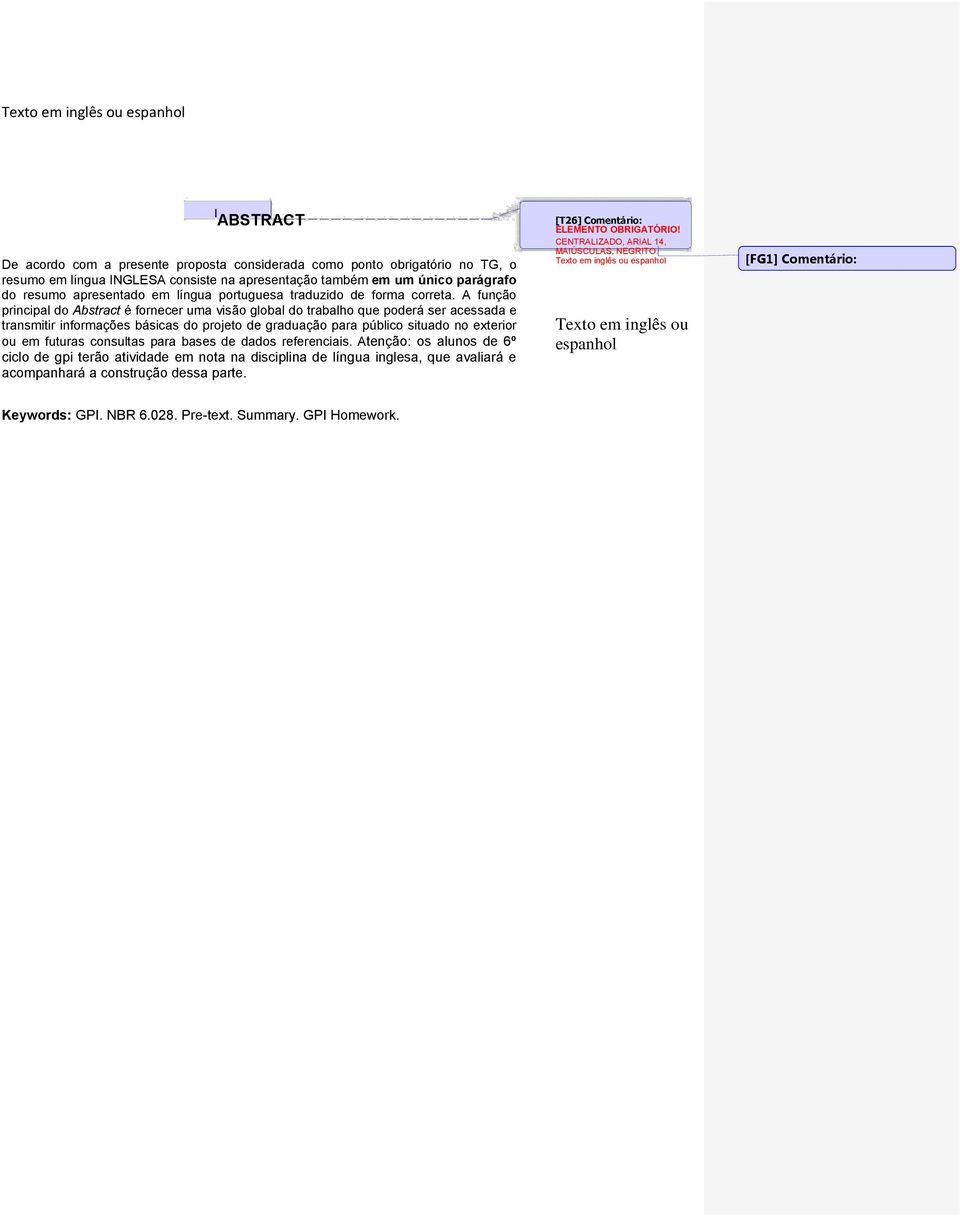 A função principal do Abstract é fornecer uma visão global do trabalho que poderá ser acessada e transmitir informações básicas do projeto de graduação para público situado no exterior ou em futuras