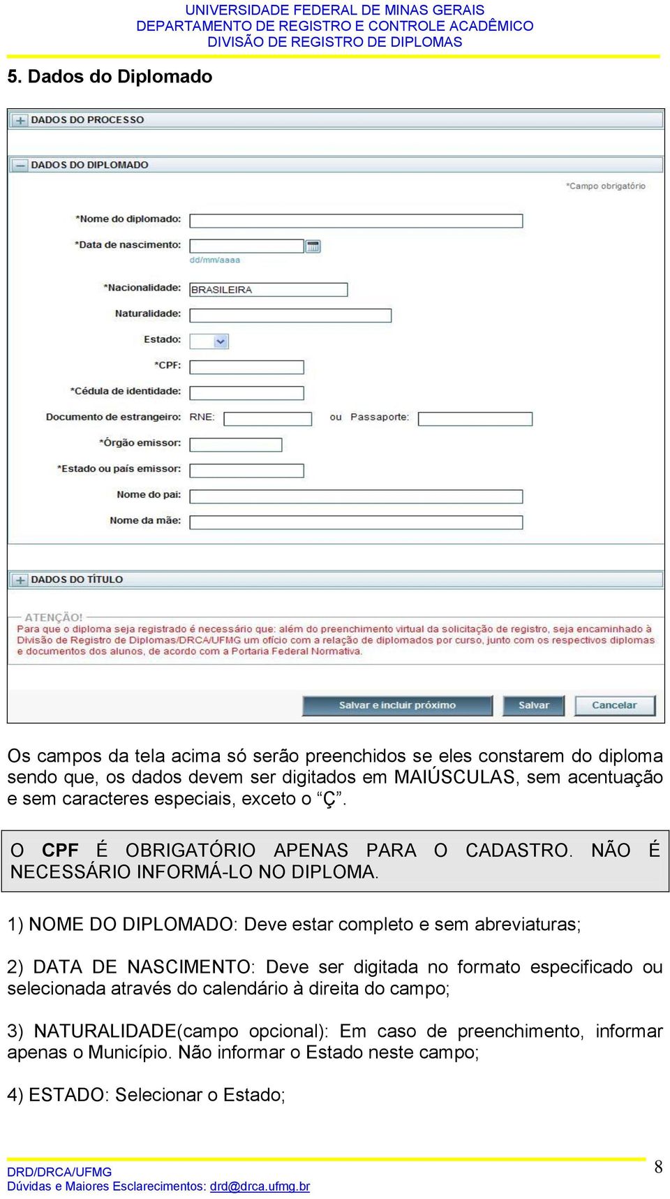 1) NOME DO DIPLOMADO: Deve estar completo e sem abreviaturas; 2) DATA DE NASCIMENTO: Deve ser digitada no formato especificado ou selecionada através do calendário à