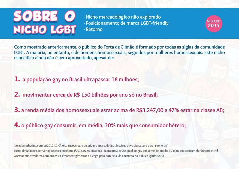 a população gay no Brasil ultrapassar 18 milhões; 2. movimentar cerca de R$ 150 bilhões por ano só no Brasil; 3. a renda média dos homossexuais estar acima de R$3.247,00 e 47% estar na classe AB; 4.