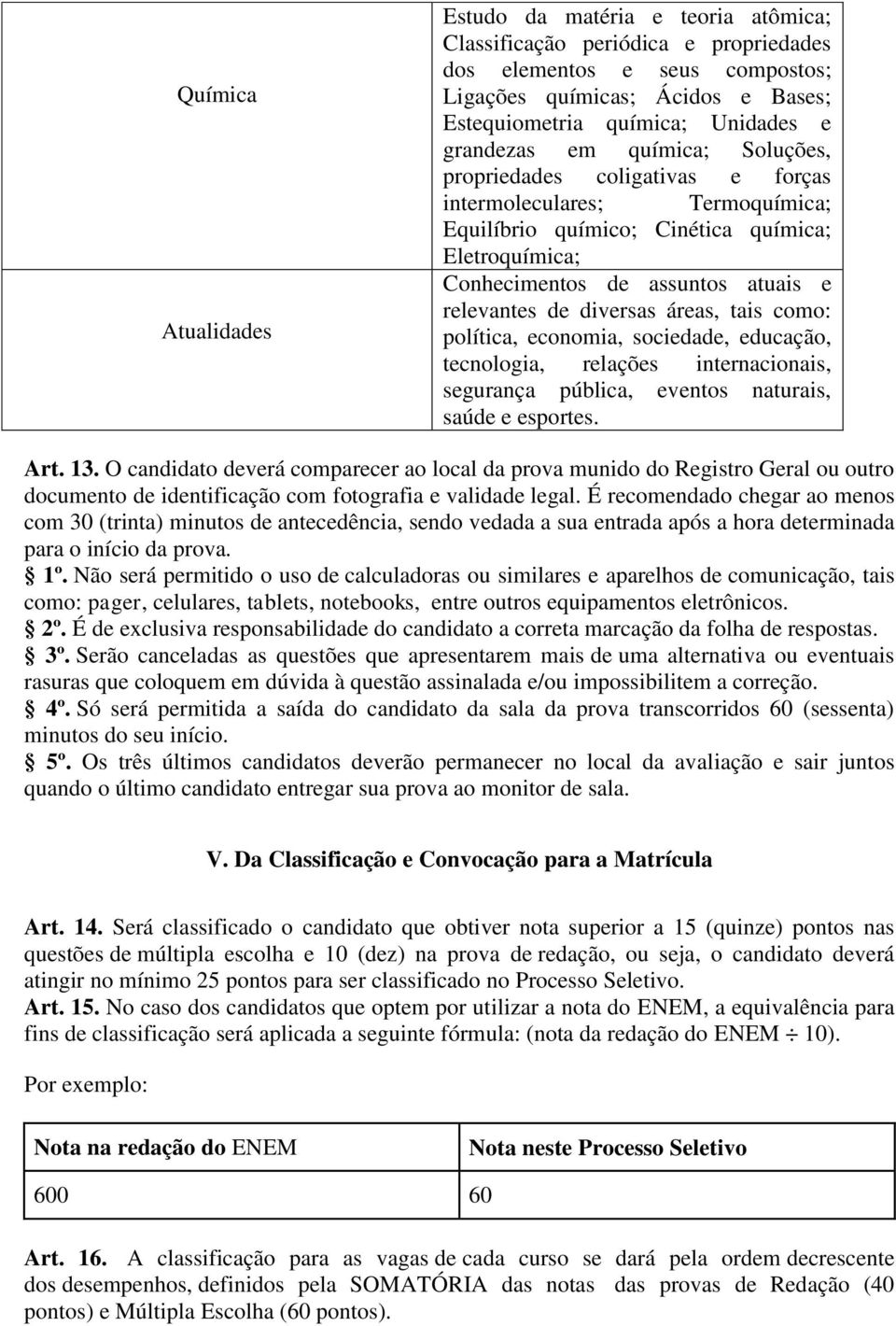 diversas áreas, tais como: política, economia, sociedade, educação, tecnologia, relações internacionais, segurança pública, eventos naturais, saúde e esportes. Art. 13.