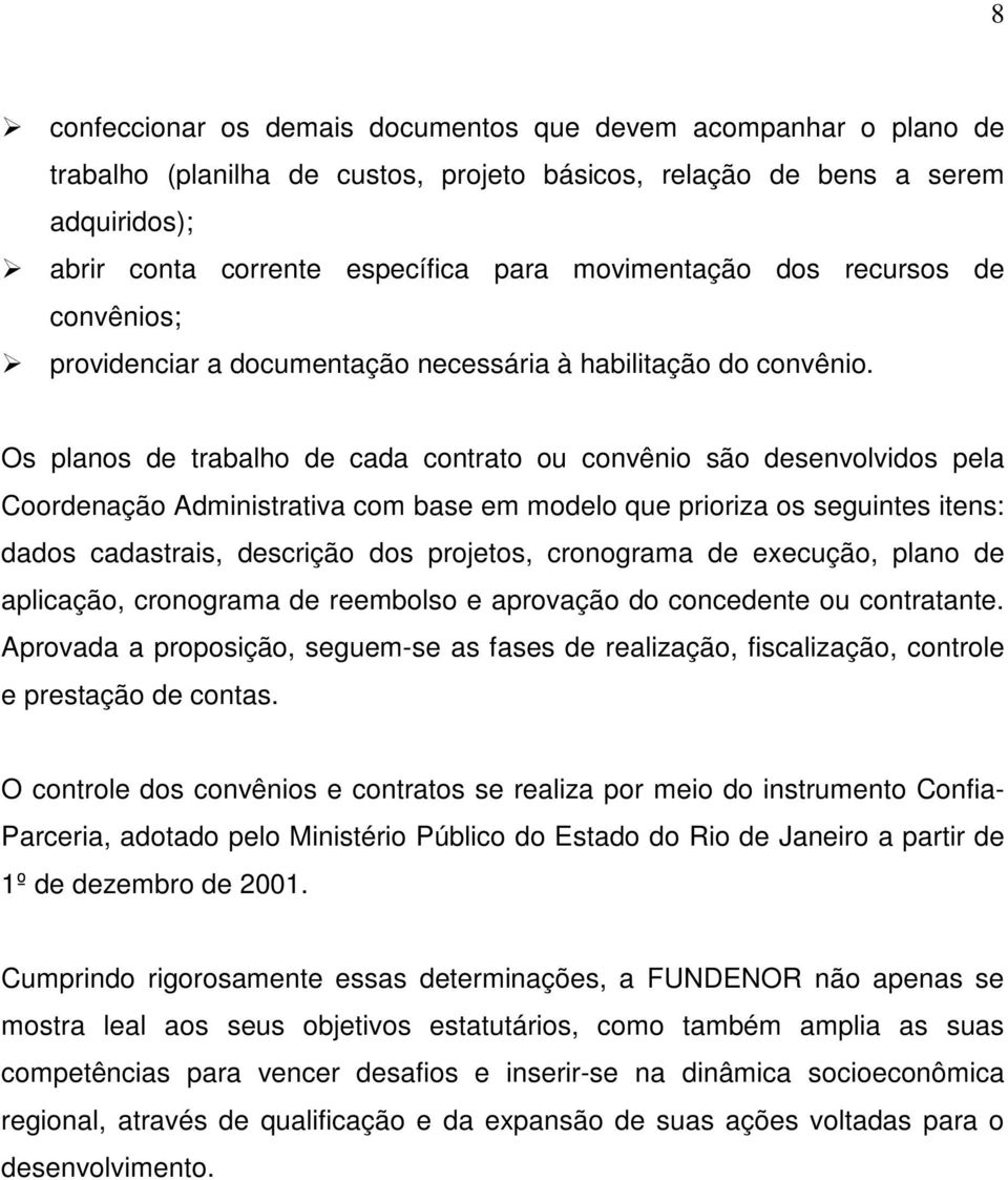 Os plnos de trblho de cd contrto ou convênio são desenvolvidos pel Coordenção Administrtiv com bse em modelo que prioriz os seguintes itens: ddos cdstris, descrição dos projetos, cronogrm de