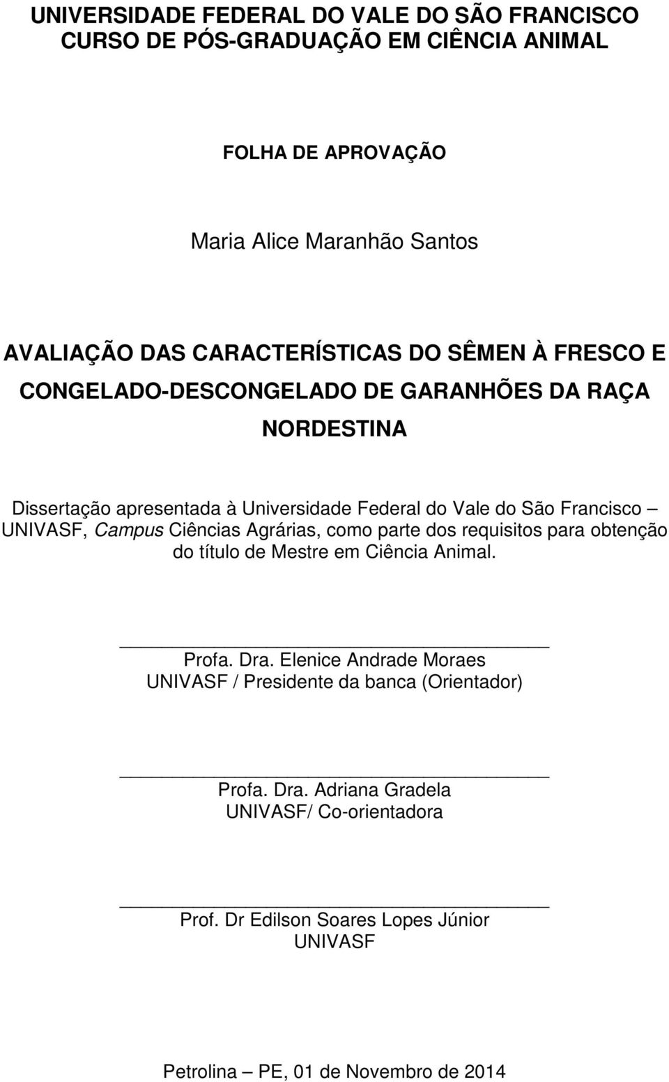 Francisco UNIVASF, Campus Ciências Agrárias, como parte dos requisitos para obtenção do título de Mestre em Ciência Animal. Profa. Dra.