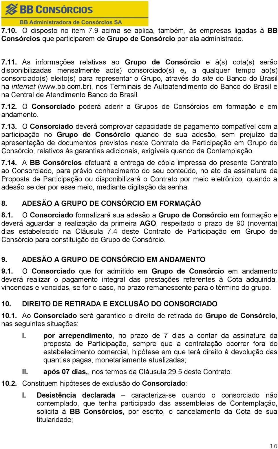 através do site do Banco do Brasil na internet (www.bb.com.br), nos Terminais de Autoatendimento do Banco do Brasil e na Central de Atendimento Banco do Brasil. 7.12.