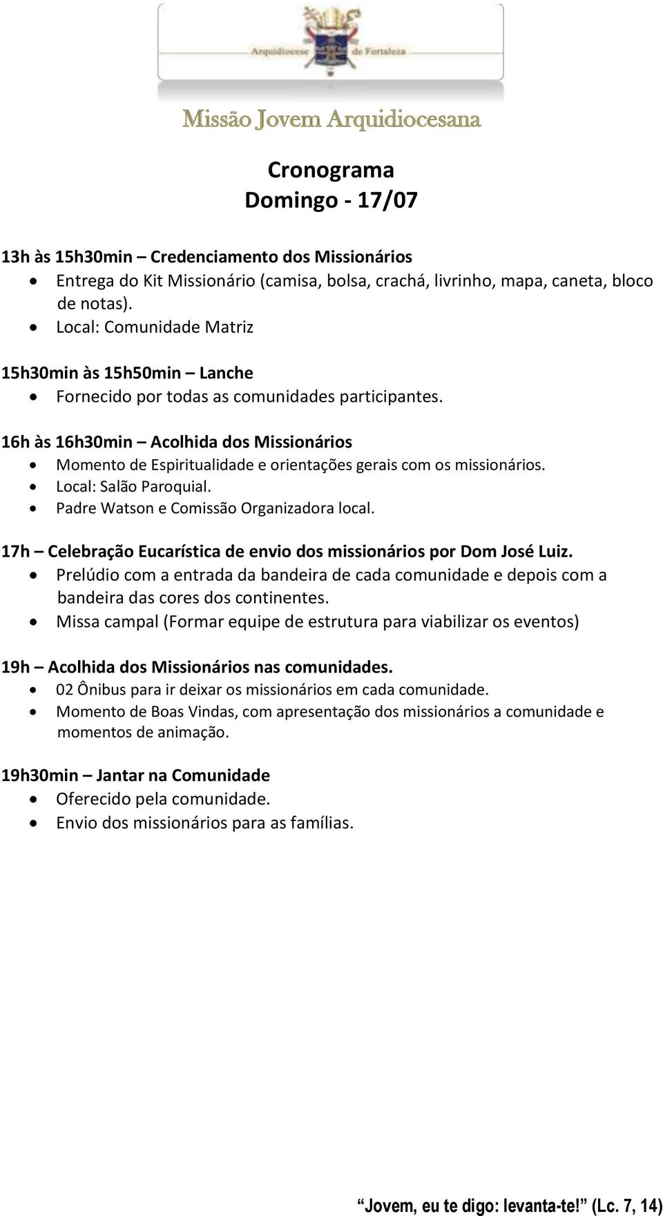 16h às 16h30min Acolhida dos Missionários Momento de Espiritualidade e orientações gerais com os missionários. Local: Salão Paroquial. Padre Watson e Comissão Organizadora local.