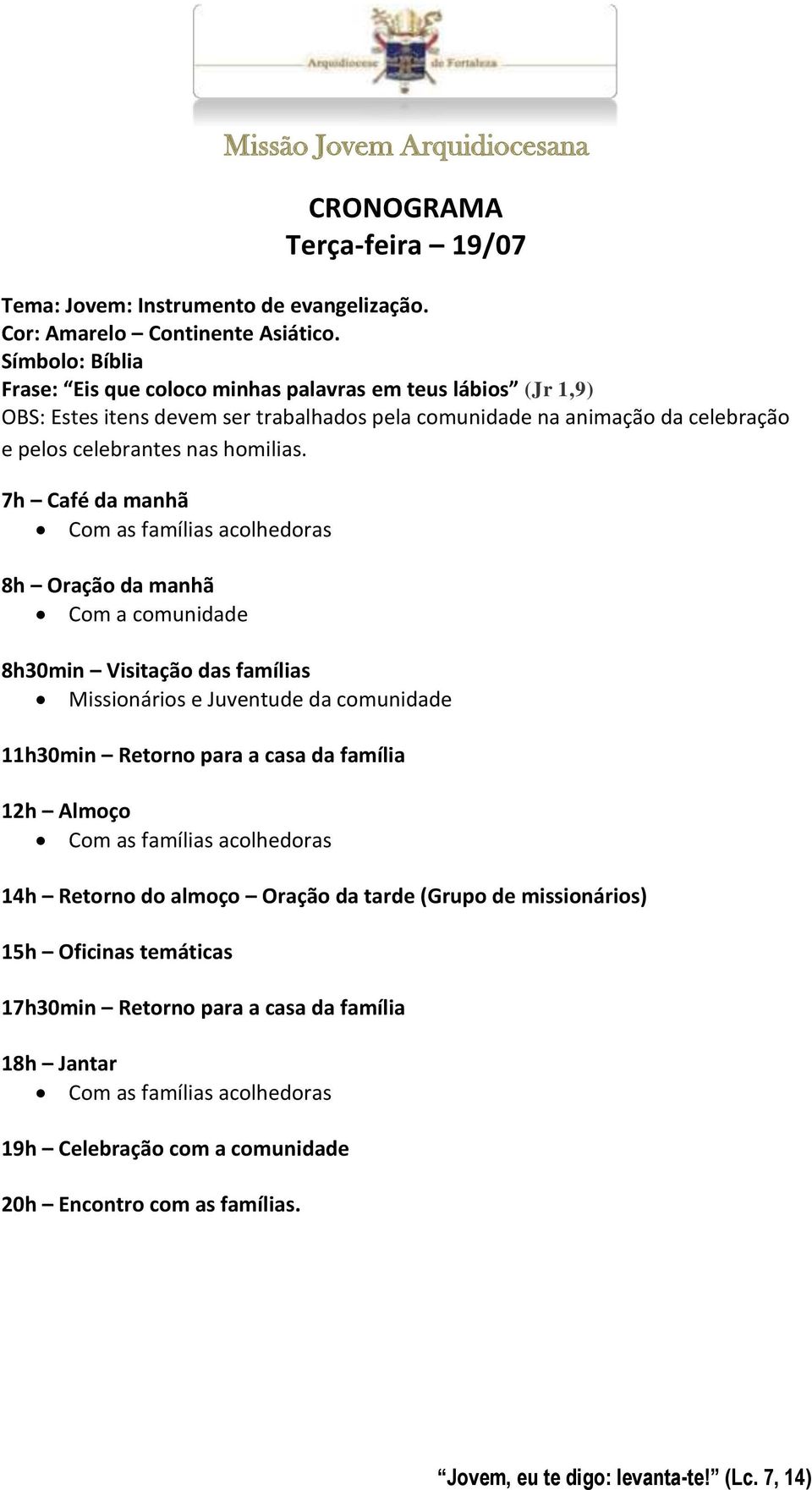 comunidade na animação da celebração e pelos celebrantes nas homilias.