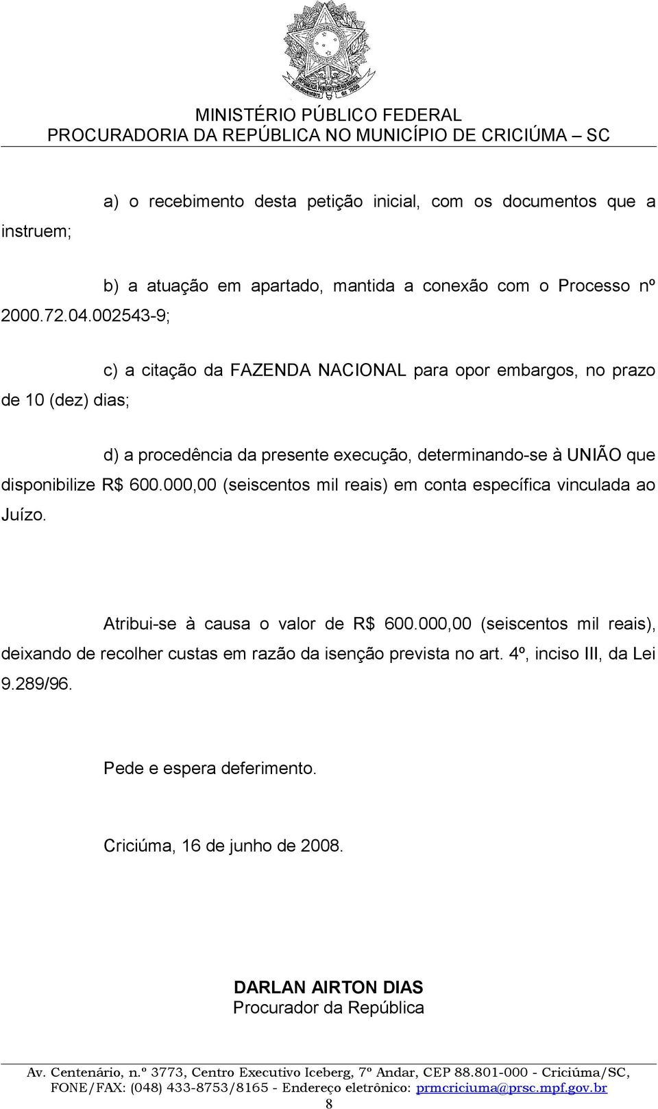 procedência da presente execução, determinando-se à UNIÃO que disponibilize R$ 600.000,00 (seiscentos mil reais) em conta específica vinculada ao Juízo.