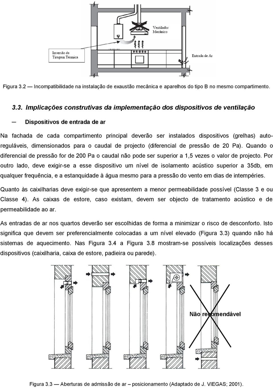 3. Implicações construtivas da implementação dos dispositivos de ventilação Dispositivos de entrada de ar Na fachada de cada compartimento principal deverão ser instalados dispositivos (grelhas)