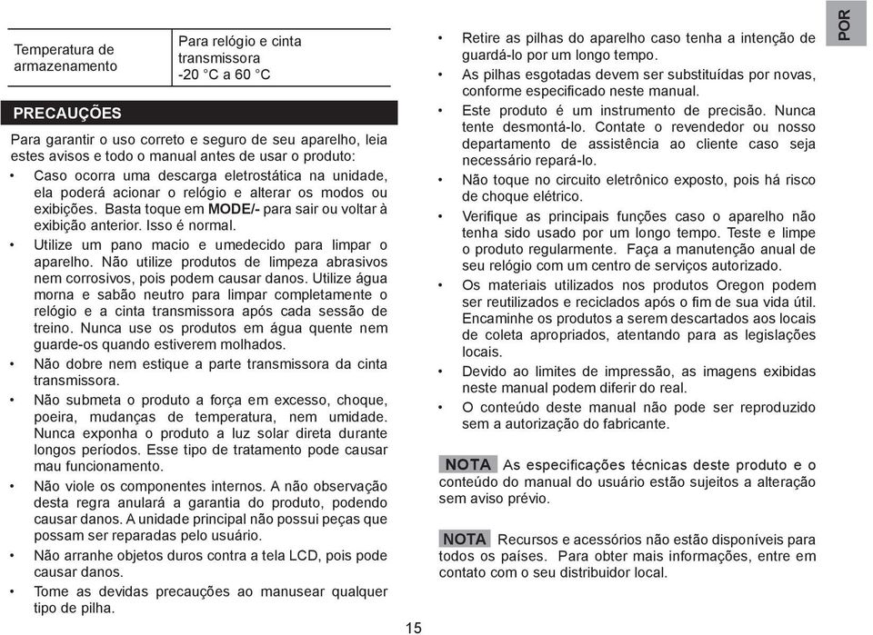 Utilize um pano macio e umedecido para limpar o aparelho. Não utilize produtos de limpeza abrasivos nem corrosivos, pois podem causar danos.