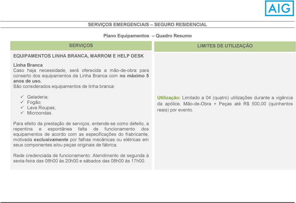 Utilização: Limitado a 04 (quatro) utilizações durante a vigência da Mão-de-Obra + Peças até R$ 500,00 (quinhentos reais) por evento.