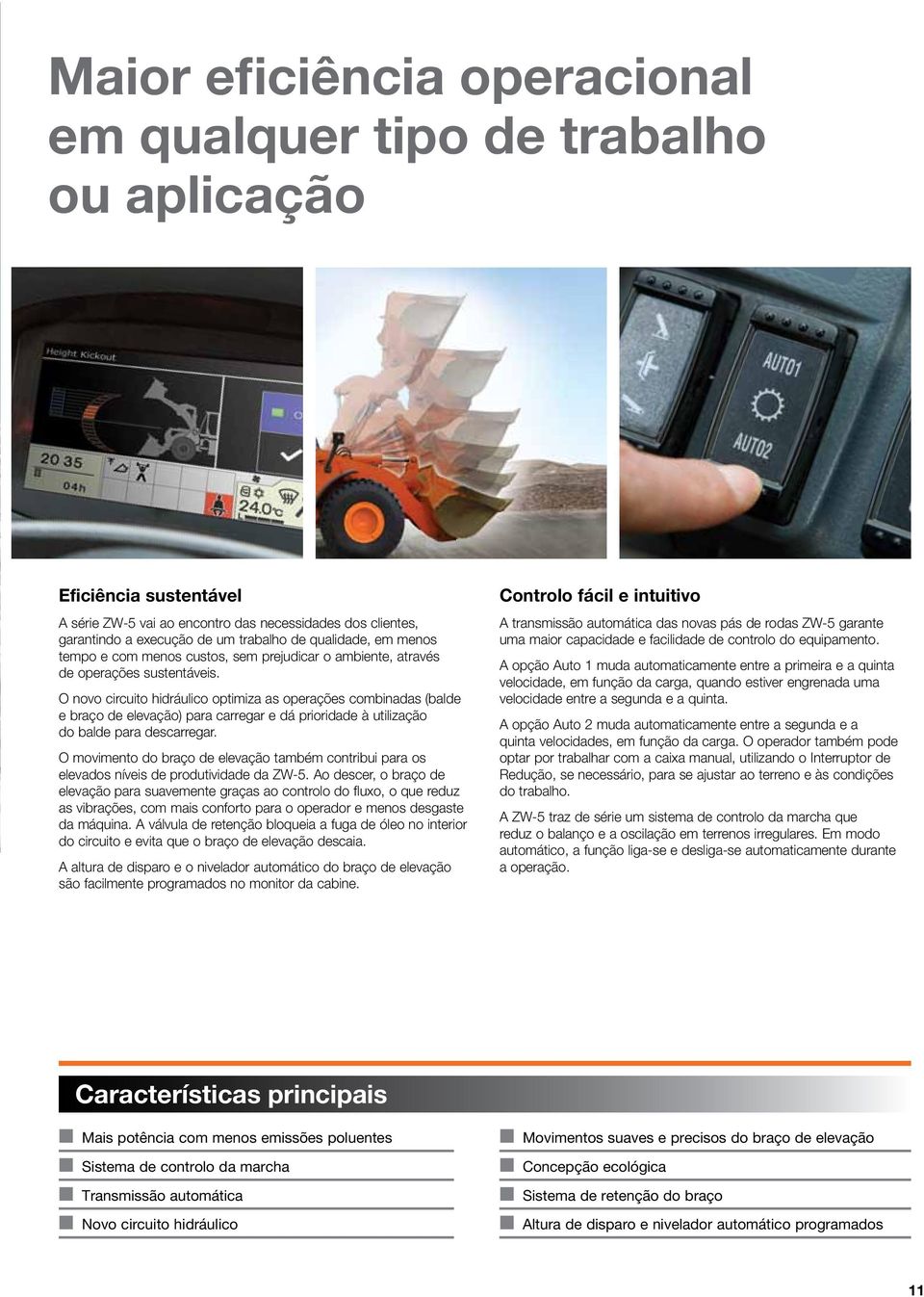 O novo circuito hidráulico optimiza as operações combinadas (balde e braço de elevação) para carregar e dá prioridade à utilização do balde para descarregar.