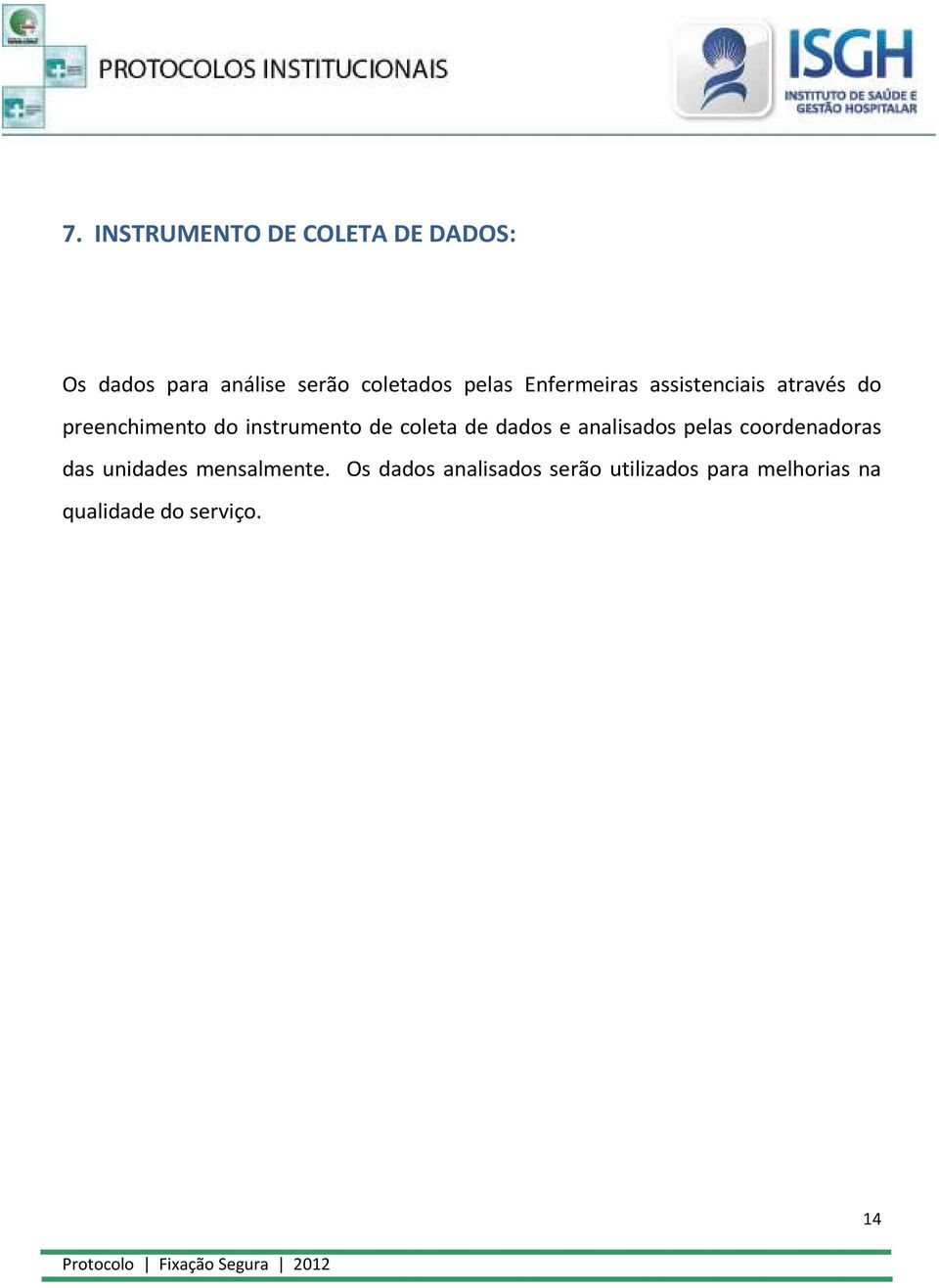 coleta de dados e analisados pelas coordenadoras das unidades mensalmente.