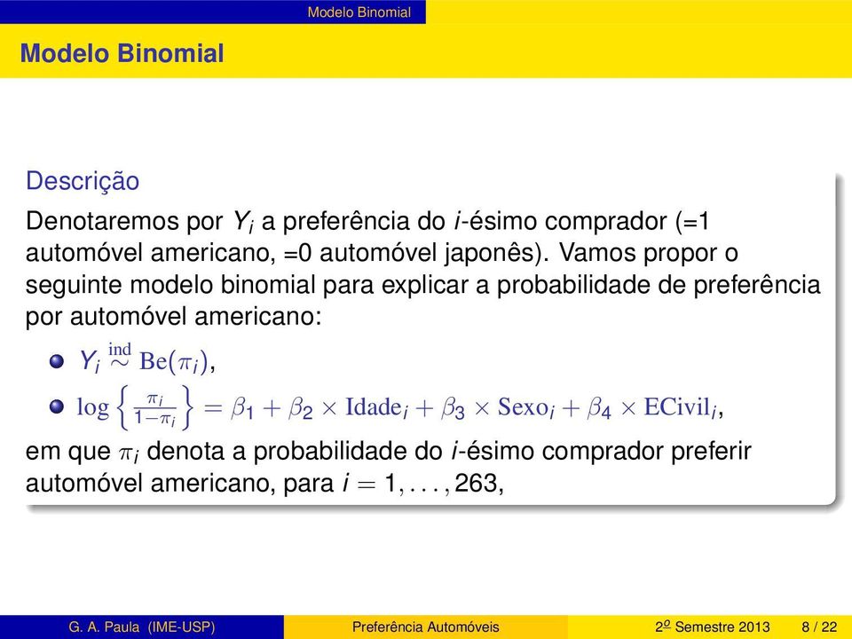 Vamos propor o seguinte modelo binomial para explicar a probabilidade de preferência por automóvel americano: Y i ind Be(π i ),