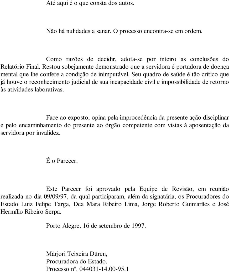 Seu quadro de saúde é tão crítico que já houve o reconhecimento judicial de sua incapacidade civil e impossibilidade de retorno às atividades laborativas.