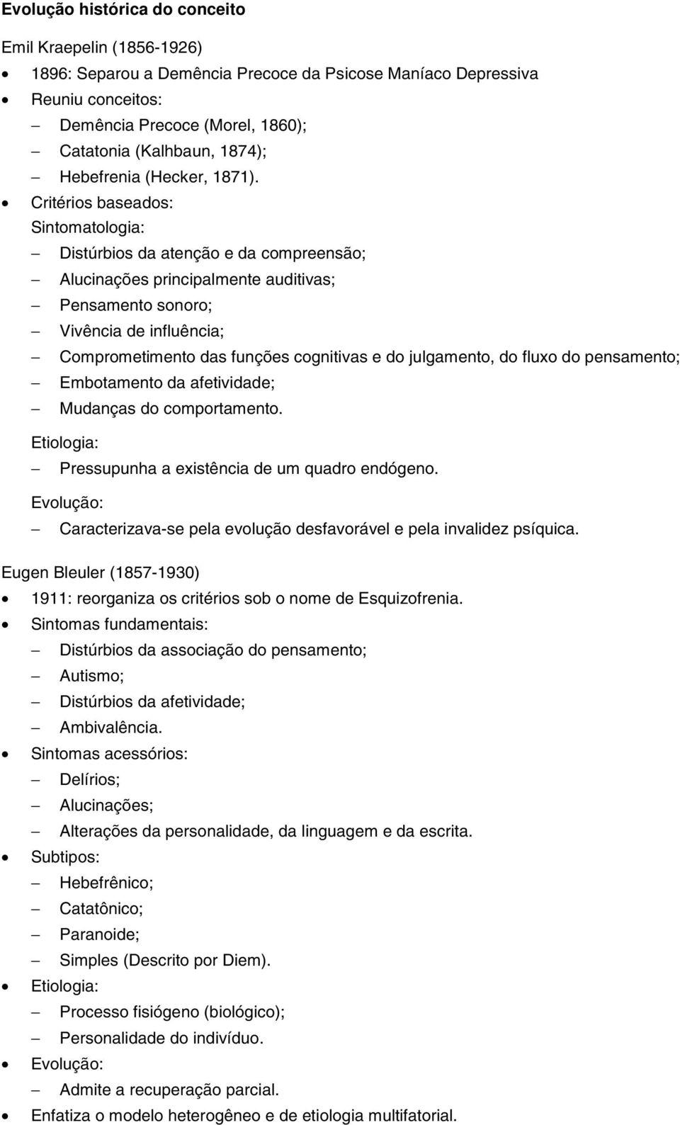 Critérios baseados: Sintomatologia: Distúrbios da atenção e da compreensão; Alucinações principalmente auditivas; Pensamento sonoro; Vivência de influência; Comprometimento das funções cognitivas e