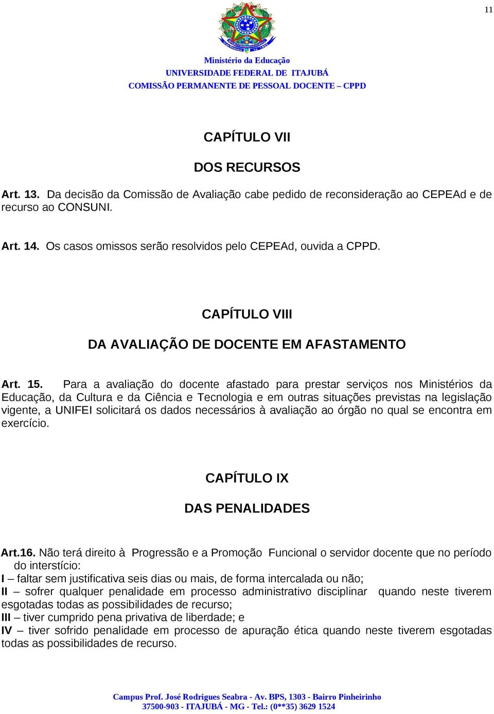 Para a avaliação do docente afastado para prestar serviços nos Ministérios da Educação, da Cultura e da Ciência e Tecnologia e em outras situações previstas na legislação vigente, a UNIFEI solicitará