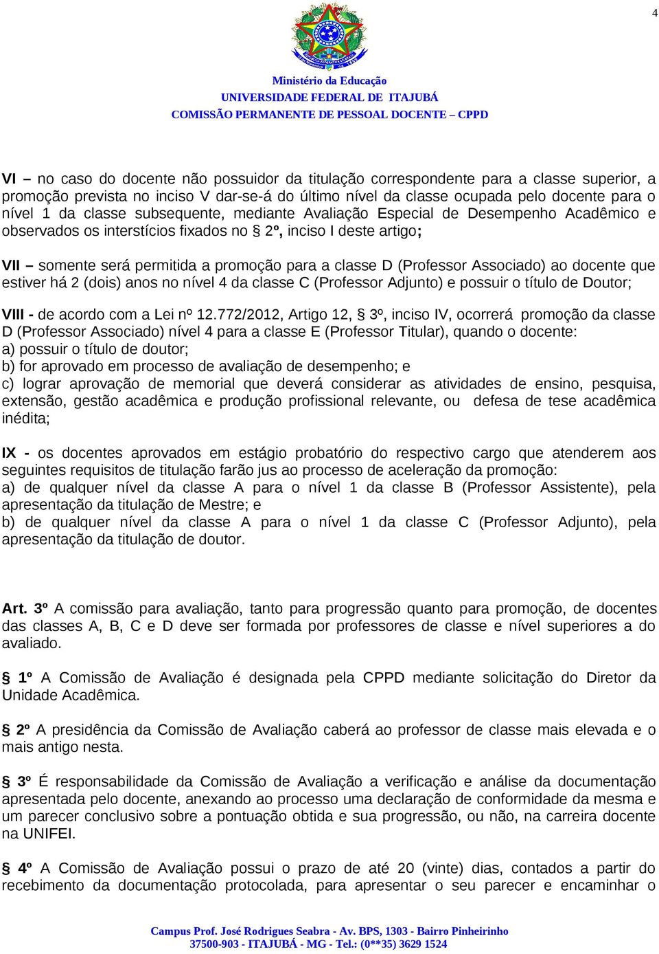 (Professor Associado) ao docente que estiver há 2 (dois) anos no nível 4 da classe C (Professor Adjunto) e possuir o título de Doutor; VIII - de acordo com a Lei nº 12.