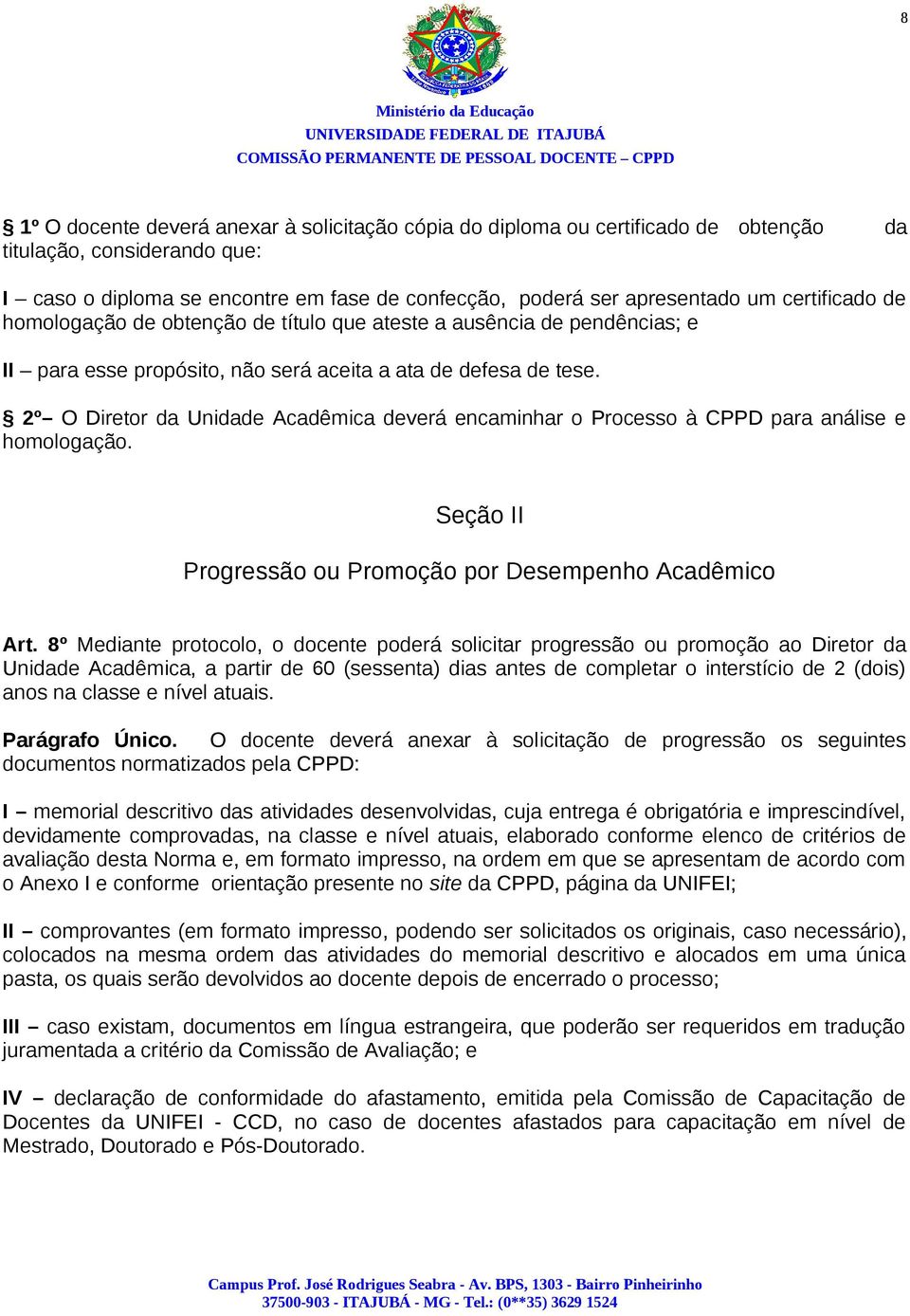 2º O Diretor da Unidade Acadêmica deverá encaminhar o Processo à CPPD para análise e homologação. Seção II Progressão ou Promoção por Desempenho Acadêmico Art.