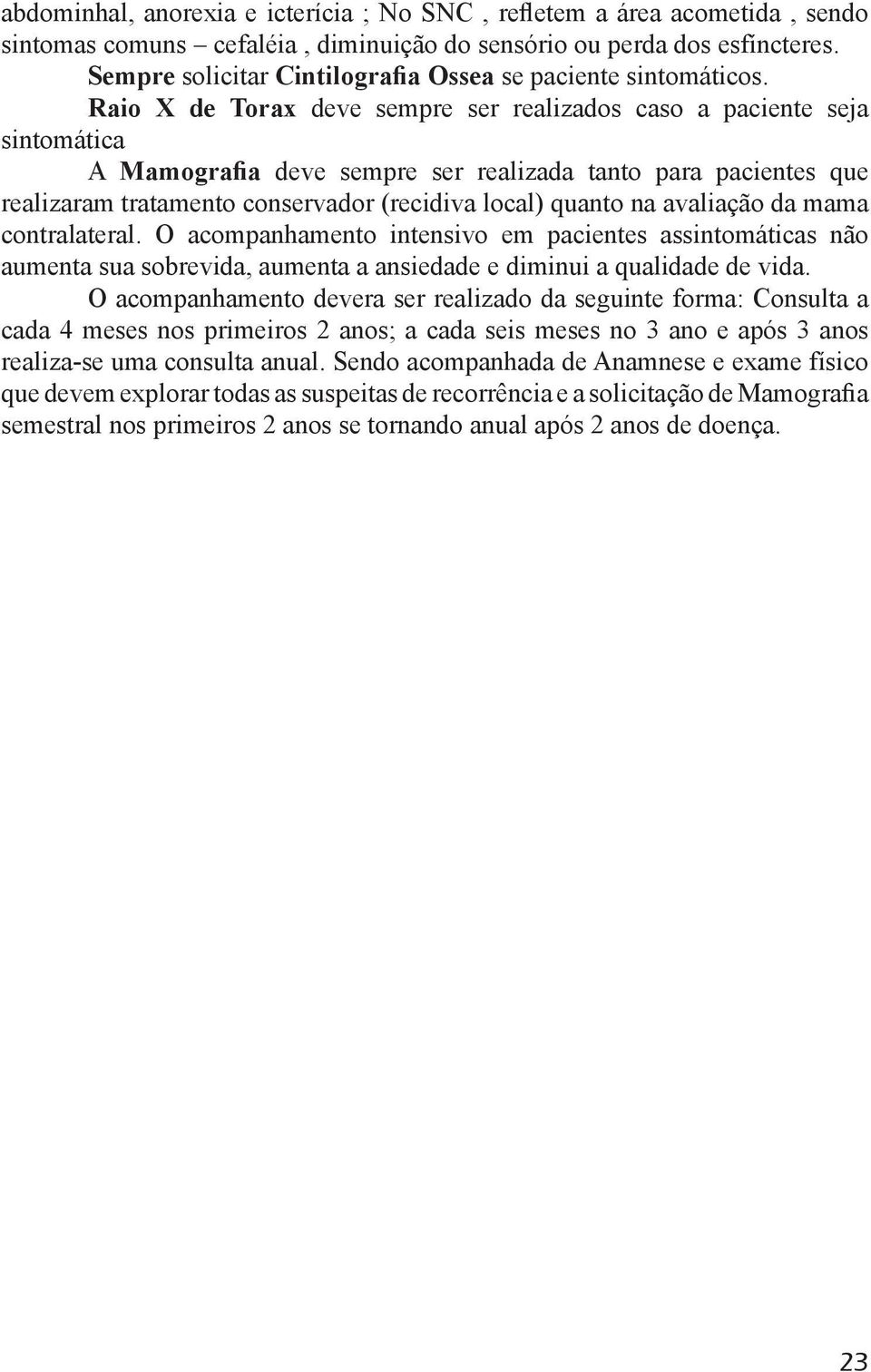 Raio X de Torax deve sempre ser realizados caso a paciente seja sintomática A Mamografia deve sempre ser realizada tanto para pacientes que realizaram tratamento conservador (recidiva local) quanto