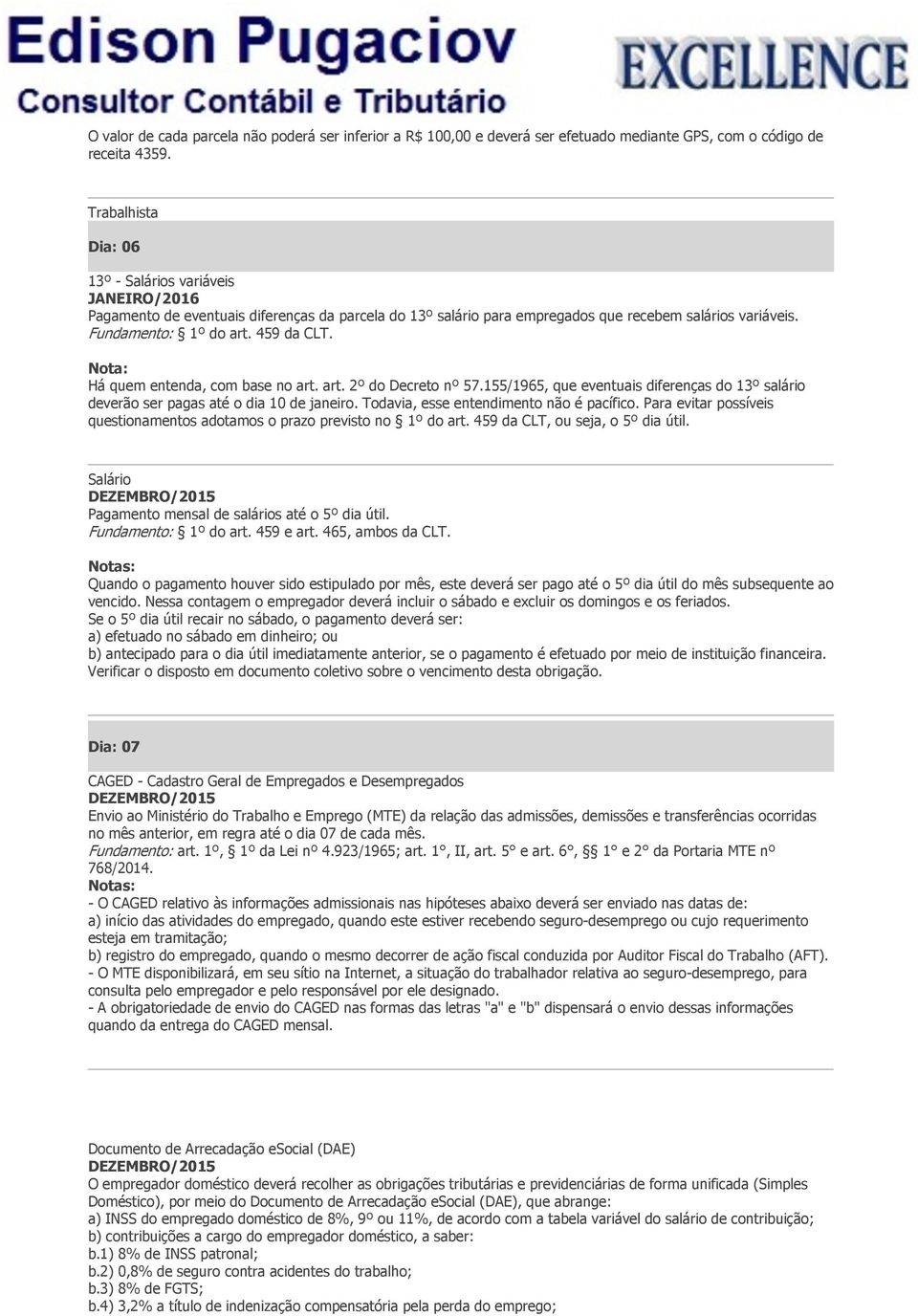 Há quem entenda, com base no art. art. 2º do Decreto nº 57.155/1965, que eventuais diferenças do 13º salário deverão ser pagas até o dia 10 de janeiro. Todavia, esse entendimento não é pacífico.