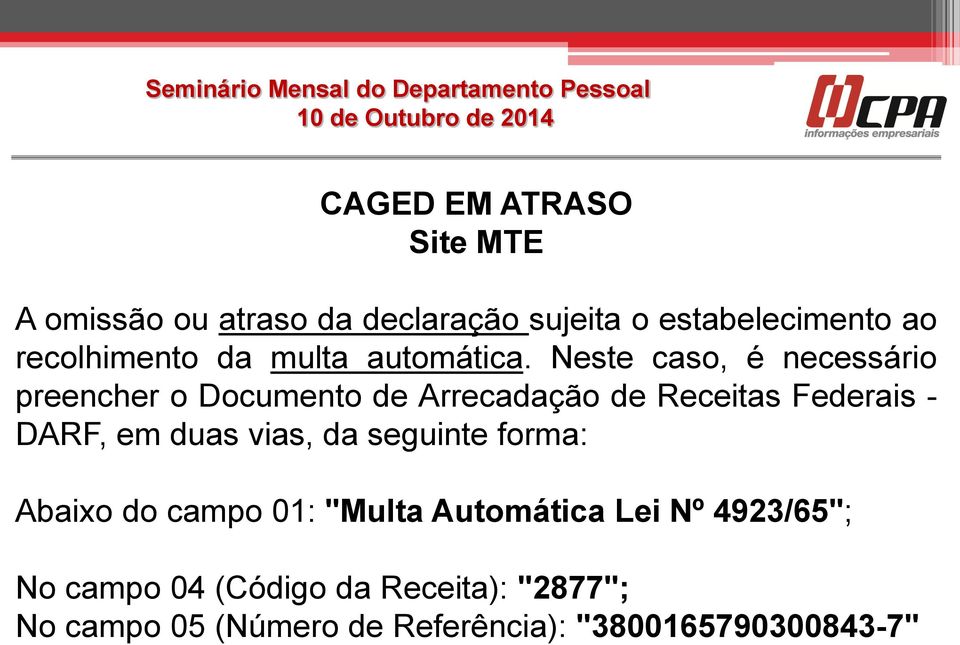 Neste caso, é necessário preencher o Documento de Arrecadação de Receitas Federais - DARF, em duas