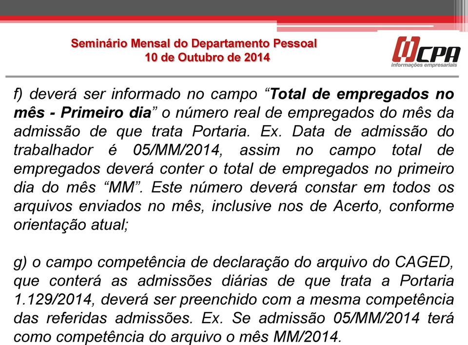 Este número deverá constar em todos os arquivos enviados no mês, inclusive nos de Acerto, conforme orientação atual; g) o campo competência de declaração do arquivo do