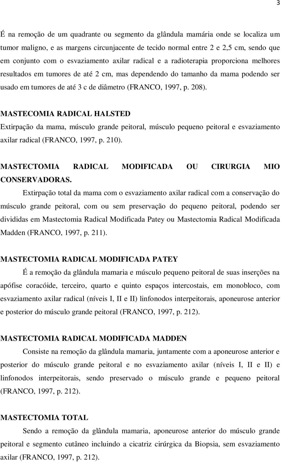 1997, p. 208). MASTECOMIA RADICAL HALSTED Extirpação da mama, músculo grande peitoral, músculo pequeno peitoral e esvaziamento axilar radical (FRANCO, 1997, p. 210).