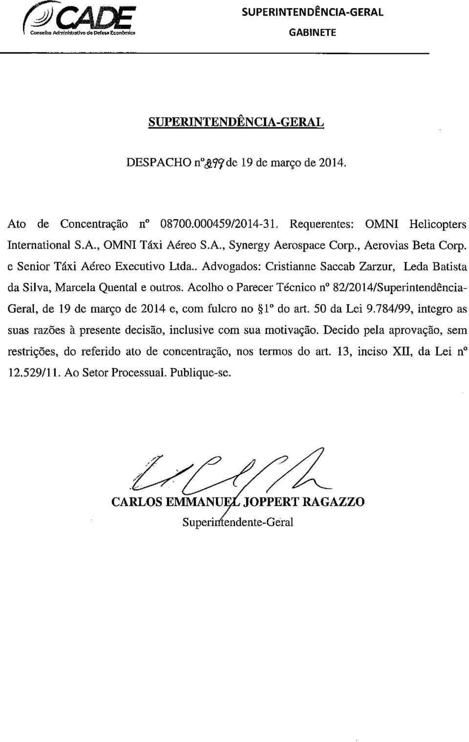 Acolho o Parecer Técnico nº 82/2014/Superintendência Geral, de 19 de março de 2014 e, com fulcro no 1º do art. 50 da Lei 9.