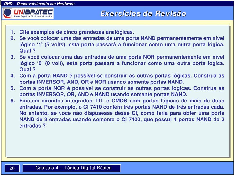 Se você colocar uma das entradas de uma porta NOR permanentemente em nível lógico 0 (0 volt), esta porta passará a funcionar como uma outra porta lógica. Qual? 4.