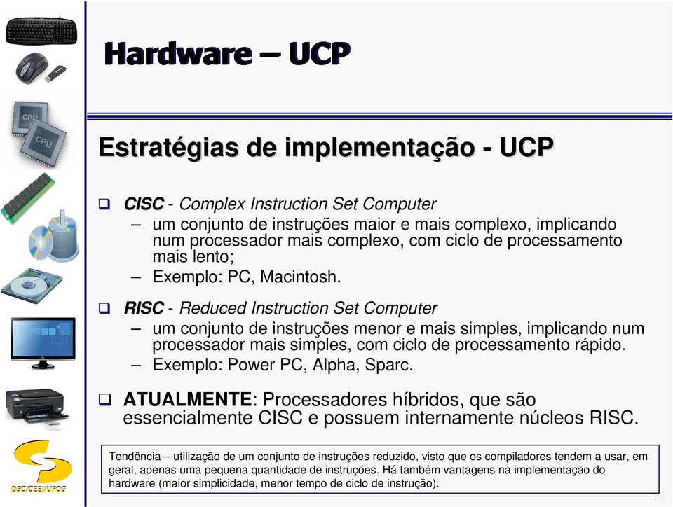 Exemplo: Power PC, Alpha, Sparc. ATUALMENTE: Processadores híbridos, que são essencialmente CISC e possuem internamente núcleos RISC.