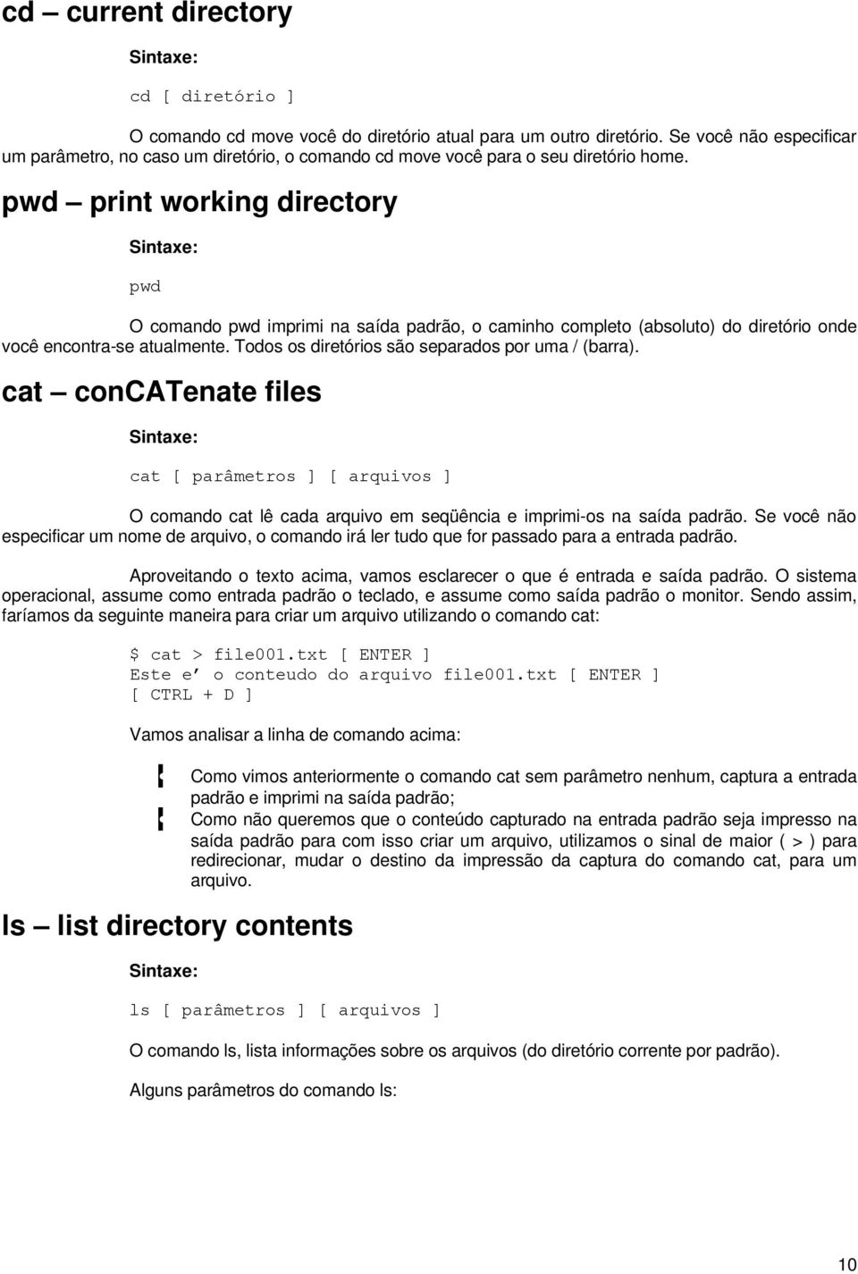 pwd print working directory pwd O comando pwd imprimi na saída padrão, o caminho completo (absoluto) do diretório onde você encontra-se atualmente. Todos os diretórios são separados por uma / (barra).