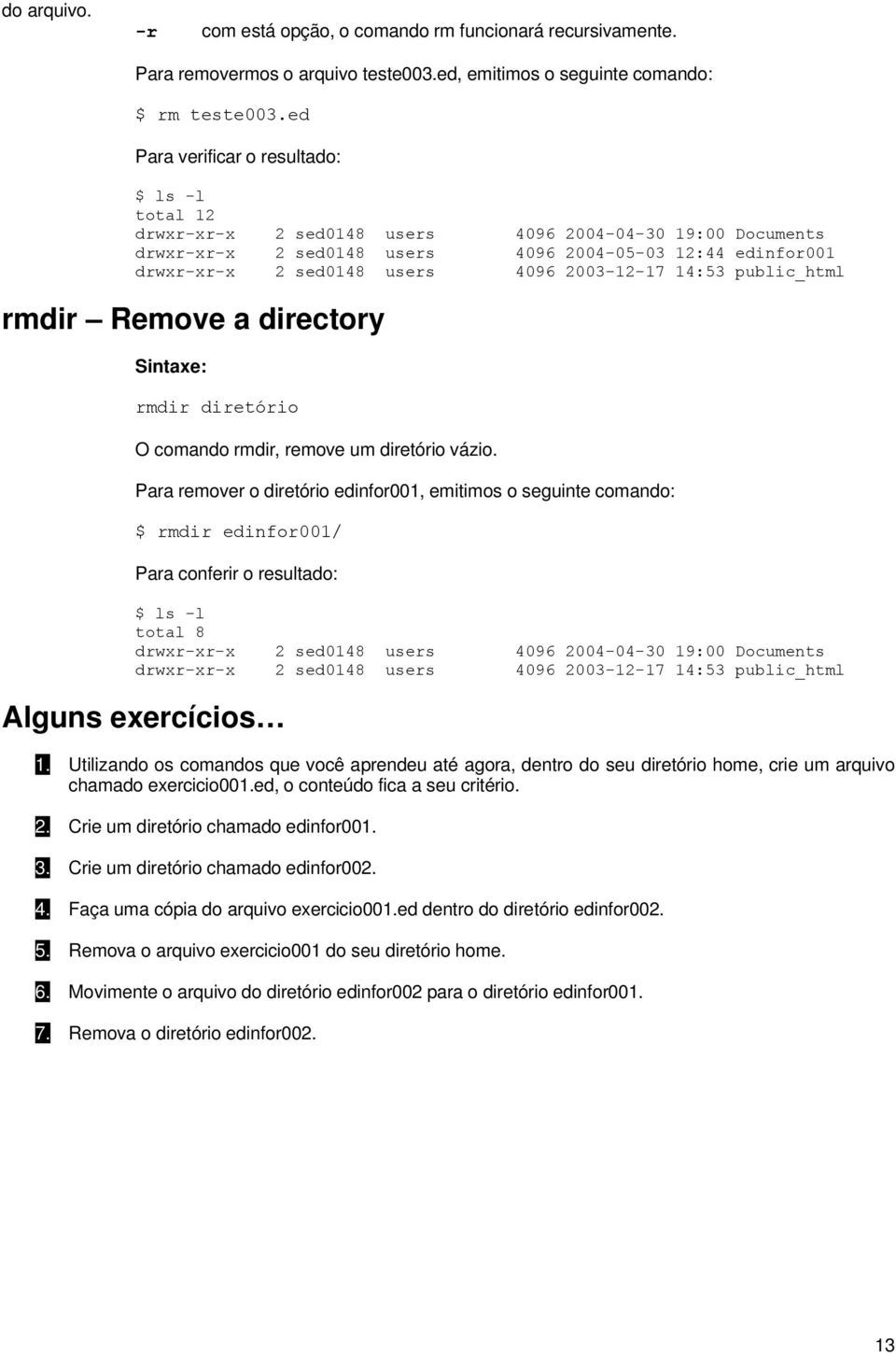 2003-12-17 14:53 public_html rmdir Remove a directory rmdir diretório O comando rmdir, remove um diretório vázio.