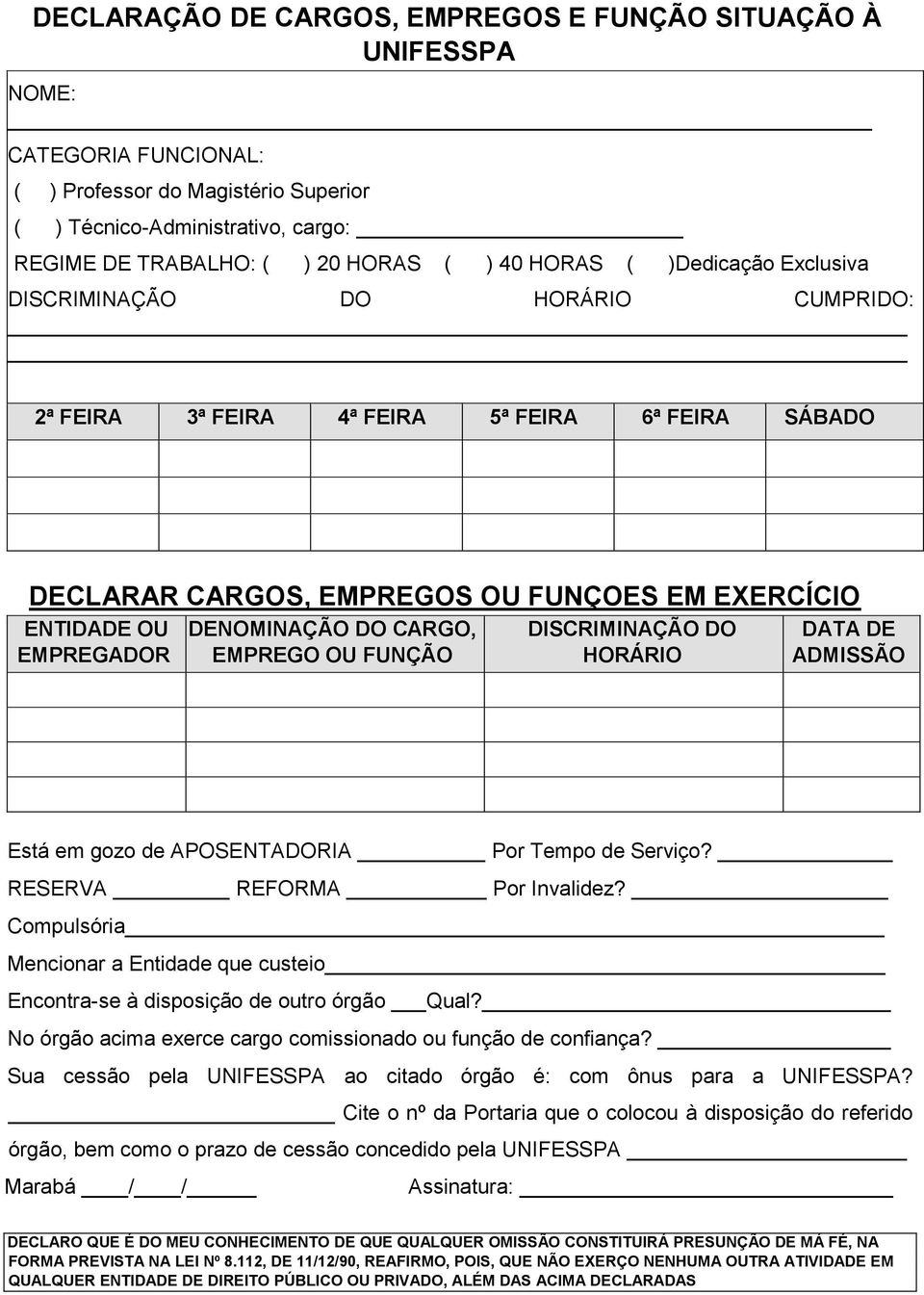 DENOMINAÇÃO DO CARGO, EMPREGO OU FUNÇÃO DISCRIMINAÇÃO DO HORÁRIO DATA DE ADMISSÃO Está em gozo de APOSENTADORIA Por Tempo de Serviço? RESERVA REFORMA Por Invalidez?